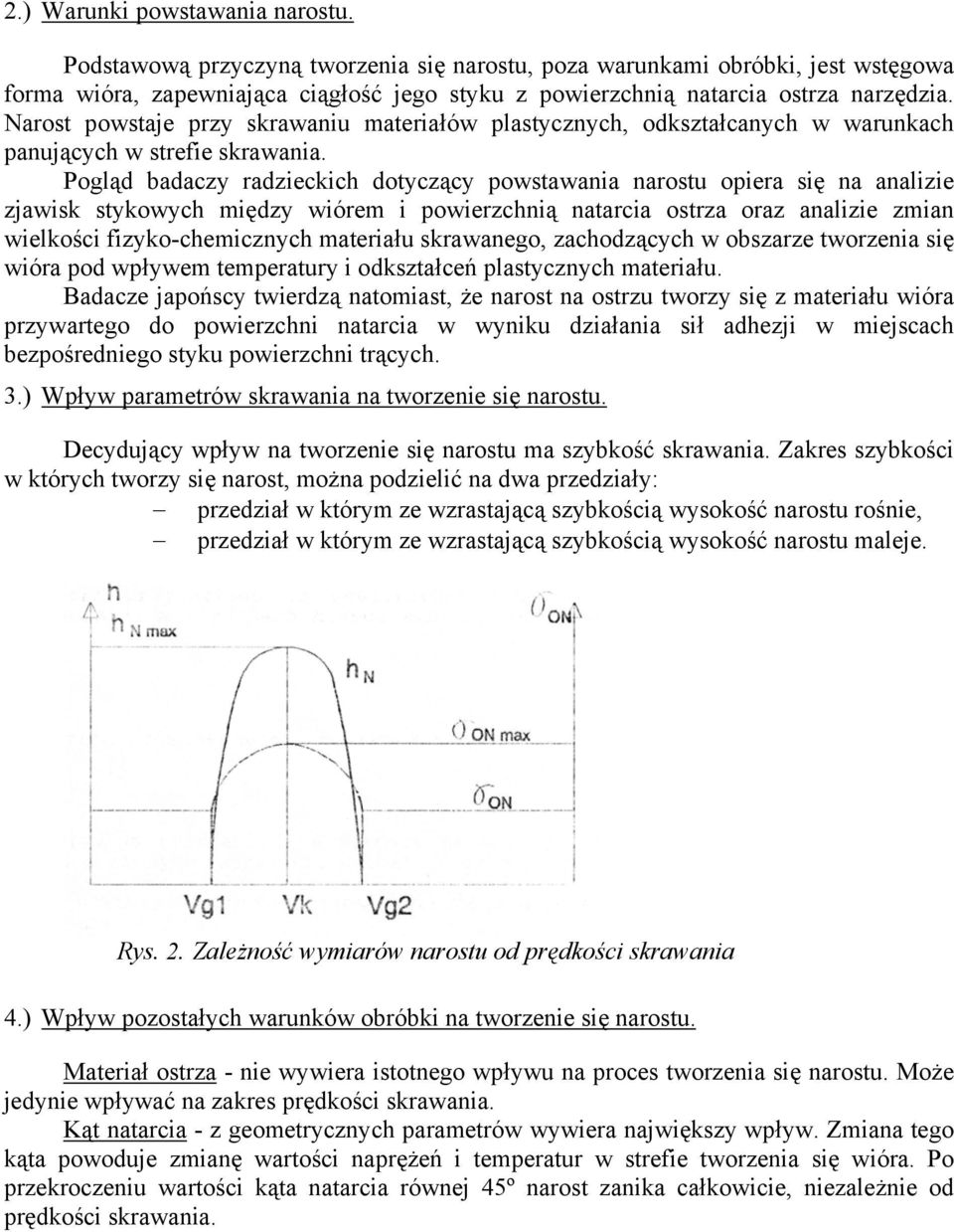 Narost powstaje przy skrawaniu materiałów plastycznych, odkształcanych w warunkach panujących w strefie skrawania.