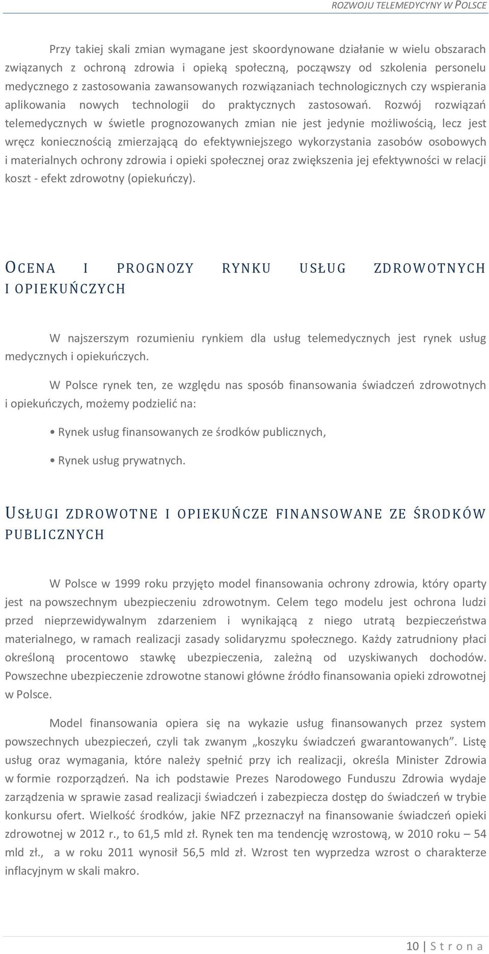 Rozwój rozwiązań telemedycznych w świetle prognozowanych zmian nie jest jedynie możliwością, lecz jest wręcz koniecznością zmierzającą do efektywniejszego wykorzystania zasobów osobowych i