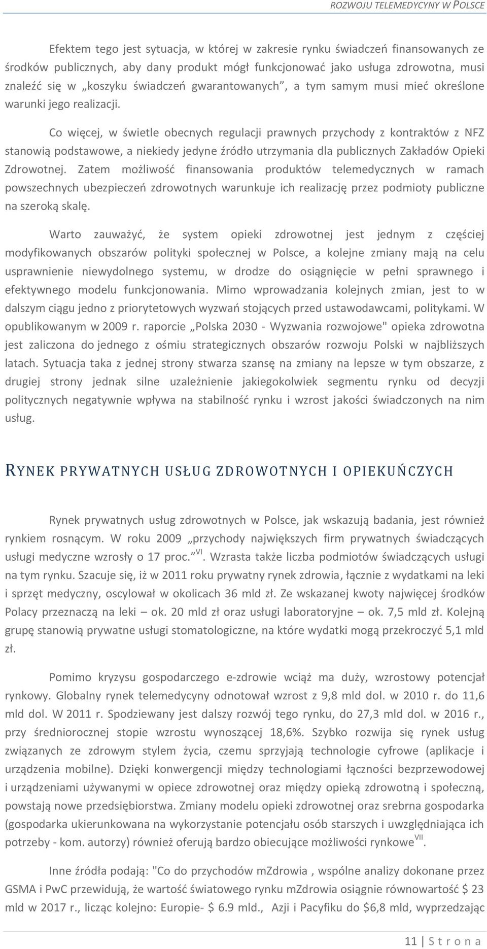 Co więcej, w świetle obecnych regulacji prawnych przychody z kontraktów z NFZ stanowią podstawowe, a niekiedy jedyne źródło utrzymania dla publicznych Zakładów Opieki Zdrowotnej.