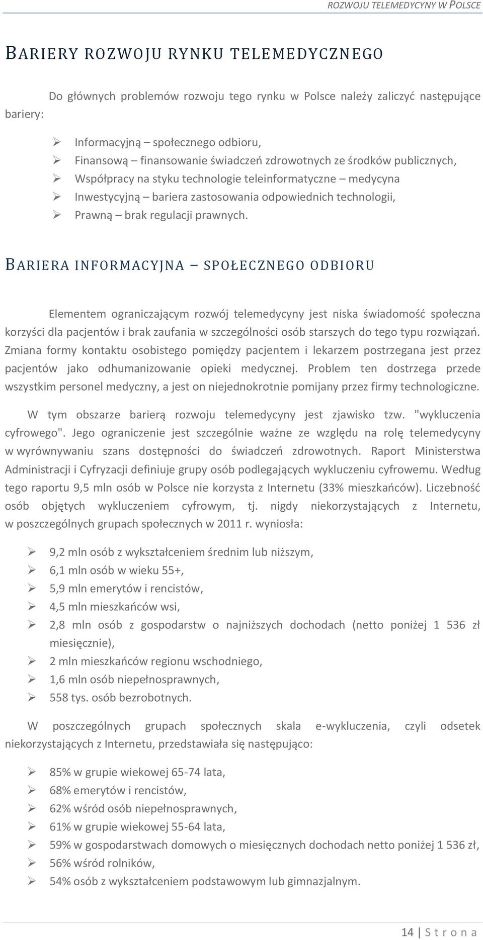 BARIERA INFORMACYJNA SPOŁECZNEGO ODBIORU Elementem ograniczającym rozwój telemedycyny jest niska świadomość społeczna korzyści dla pacjentów i brak zaufania w szczególności osób starszych do tego