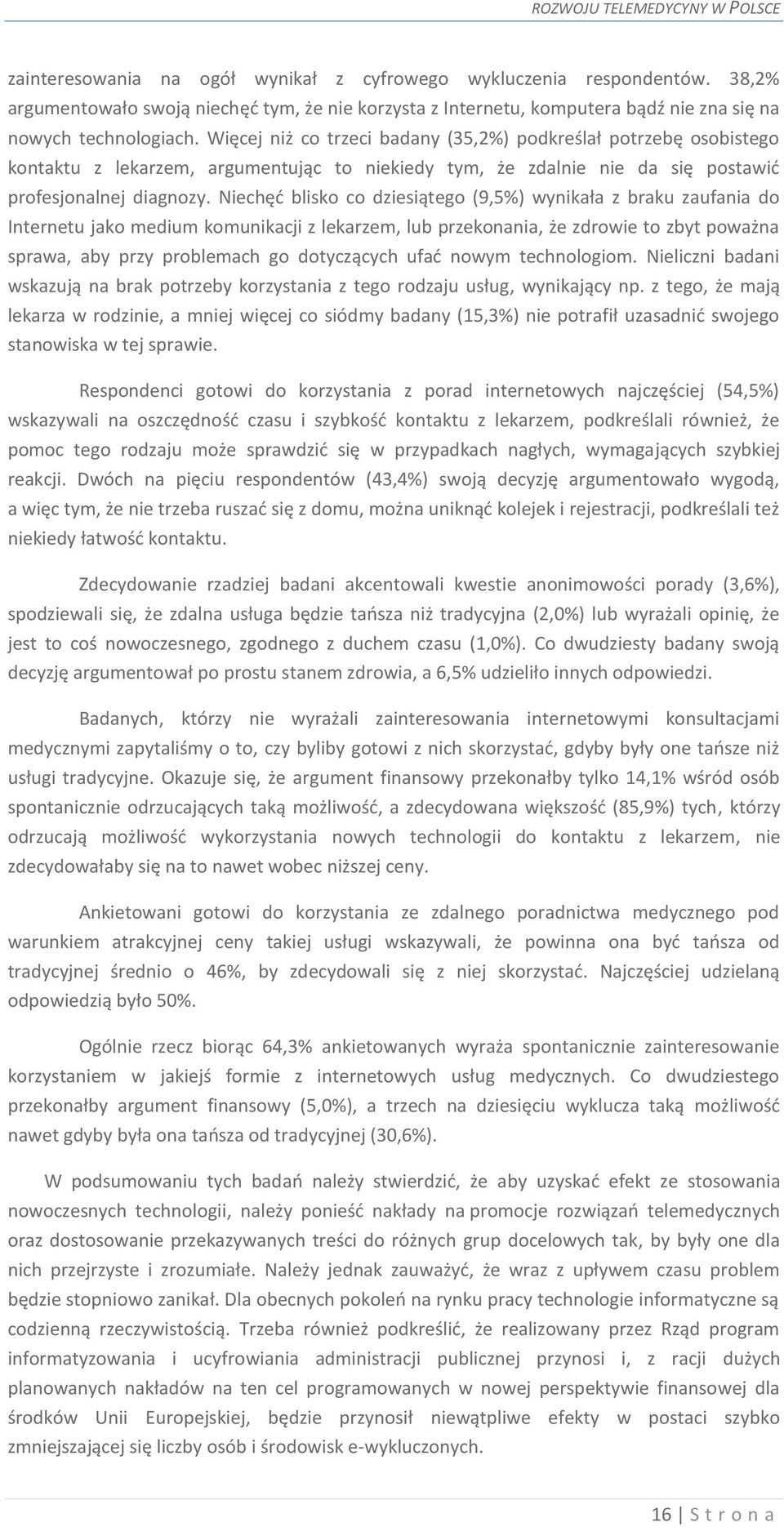 Niechęć blisko co dziesiątego (9,5%) wynikała z braku zaufania do Internetu jako medium komunikacji z lekarzem, lub przekonania, że zdrowie to zbyt poważna sprawa, aby przy problemach go dotyczących