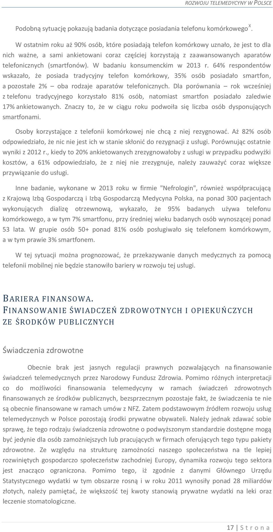 W badaniu konsumenckim w 2013 r. 64% respondentów wskazało, że posiada tradycyjny telefon komórkowy, 35% osób posiadało smartfon, a pozostałe 2% oba rodzaje aparatów telefonicznych.