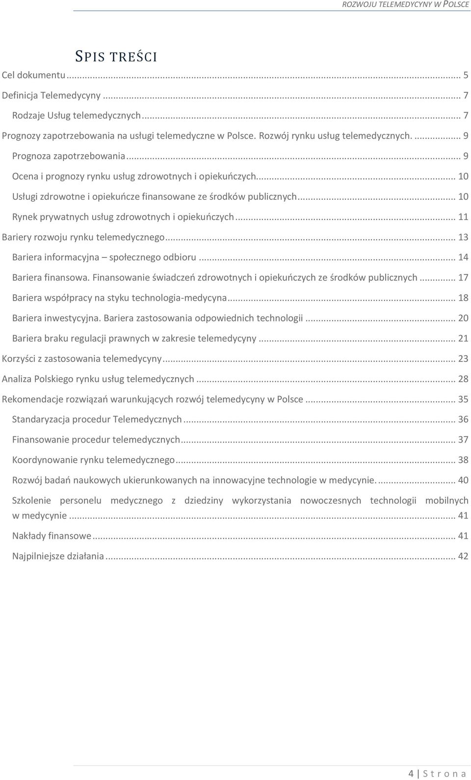 .. 10 Rynek prywatnych usług zdrowotnych i opiekuńczych... 11 Bariery rozwoju rynku telemedycznego... 13 Bariera informacyjna społecznego odbioru... 14 Bariera finansowa.