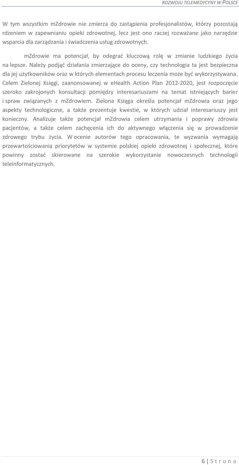 Należy podjąć działania zmierzające do oceny, czy technologia ta jest bezpieczna dla jej użytkowników oraz w których elementach procesu leczenia może być wykorzystywana.