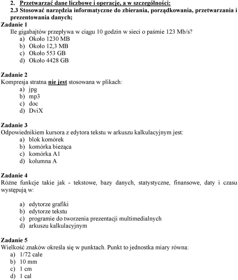 a) Około 1230 MB b) Około 12,3 MB c) Około 553 GB d) Około 4428 GB Kompresja stratna nie jest stosowana w plikach: a) jpg b) mp3 c) doc d) DviX Odpowiednikiem kursora z edytora tekstu w arkuszu