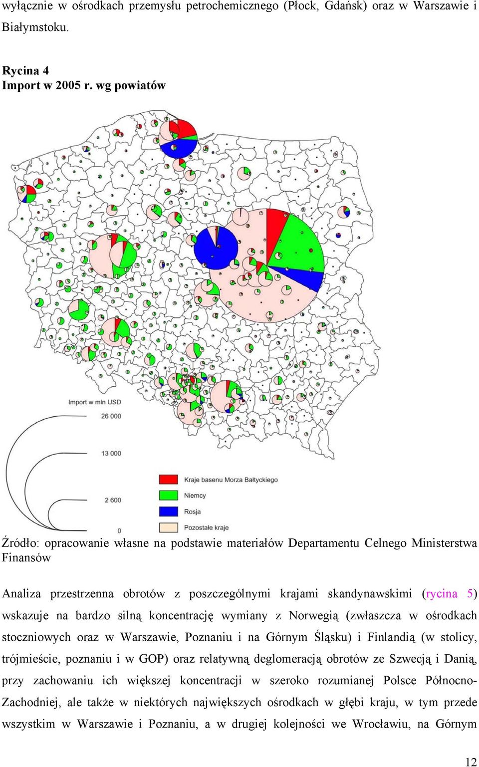 bardzo silną koncentrację wymiany z Norwegią (zwłaszcza w ośrodkach stoczniowych oraz w Warszawie, Poznaniu i na Górnym Śląsku) i Finlandią (w stolicy, trójmieście, poznaniu i w GOP) oraz relatywną