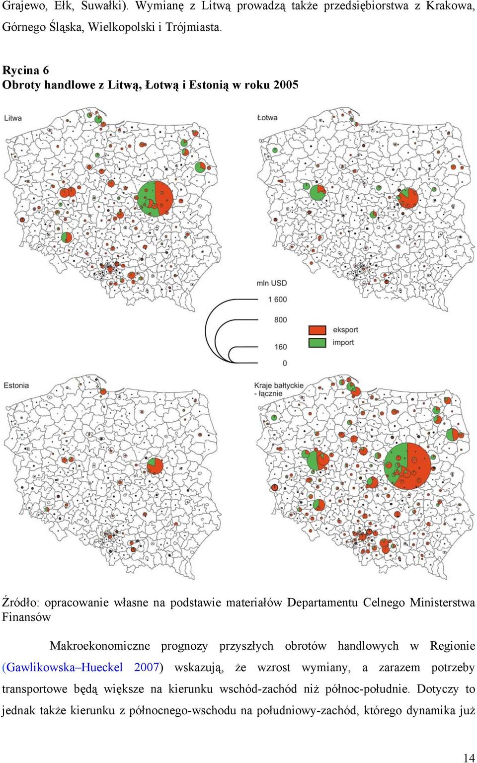 Finansów Makroekonomiczne prognozy przyszłych obrotów handlowych w Regionie (Gawlikowska Hueckel 2007) wskazują, że wzrost wymiany, a zarazem