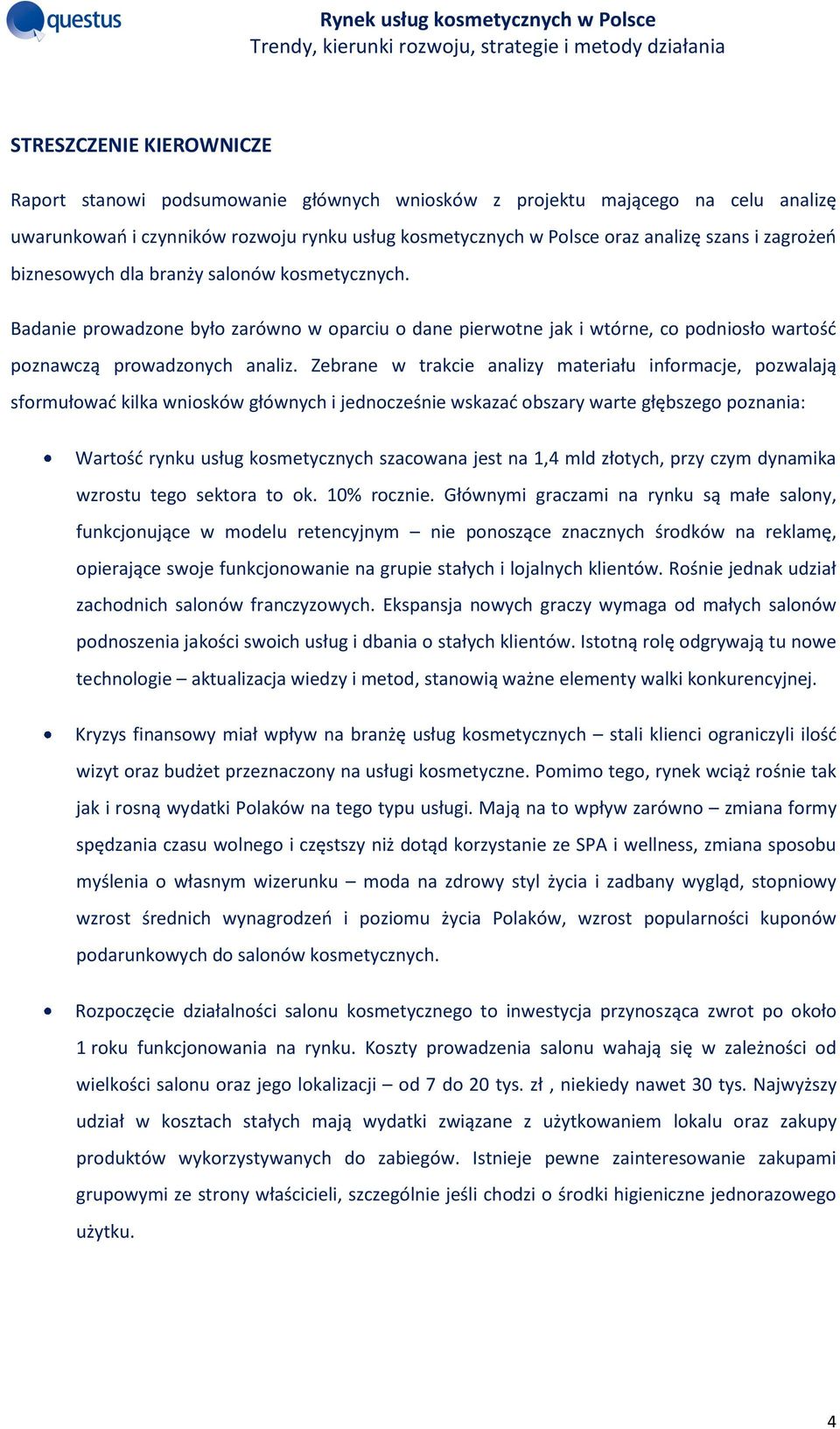 Zebrane w trakcie analizy materiału informacje, pozwalają sformułować kilka wniosków głównych i jednocześnie wskazać obszary warte głębszego poznania: Wartość rynku usług kosmetycznych szacowana jest