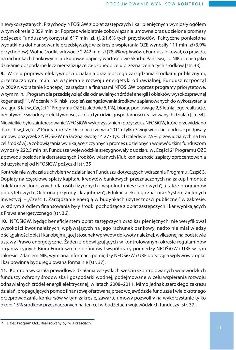Faktyczne poniesione wydatki na dofinansowanie przedsięwzięć w zakresie wspierania OZE wynosiły 111 mln zł (3,9% przychodów).