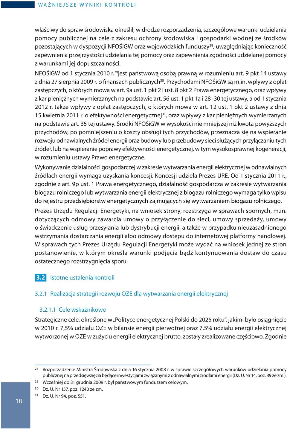 dopuszczalności. NFOŚiGW od 1 stycznia 2010 r. 29 jest państwową osobą prawną w rozumieniu art. 9 pkt 14 ustawy z dnia 27 sierpnia 2009 r. o finansach publicznych 30. Przychodami NFOŚiGW są m.in. wpływy z opłat zastępczych, o których mowa w art.