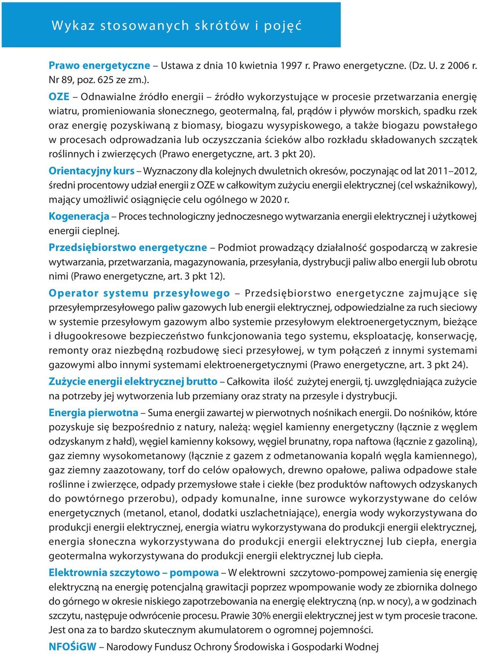 pozyskiwaną z biomasy, biogazu wysypiskowego, a także biogazu powstałego w procesach odprowadzania lub oczyszczania ścieków albo rozkładu składowanych szczątek roślinnych i zwierzęcych (Prawo