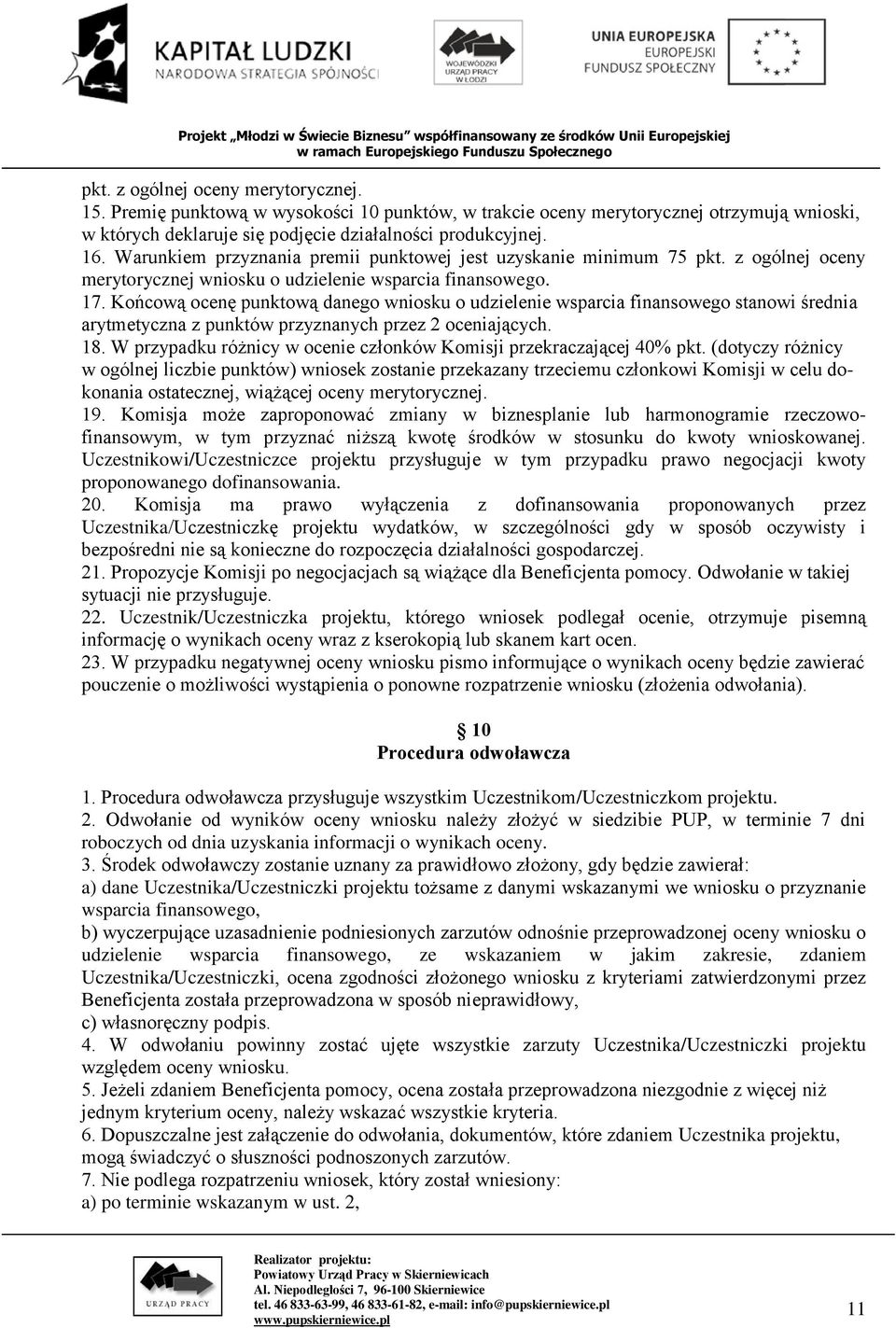 Końcową ocenę punktową danego wniosku o udzielenie wsparcia finansowego stanowi średnia arytmetyczna z punktów przyznanych przez 2 oceniających. 18.