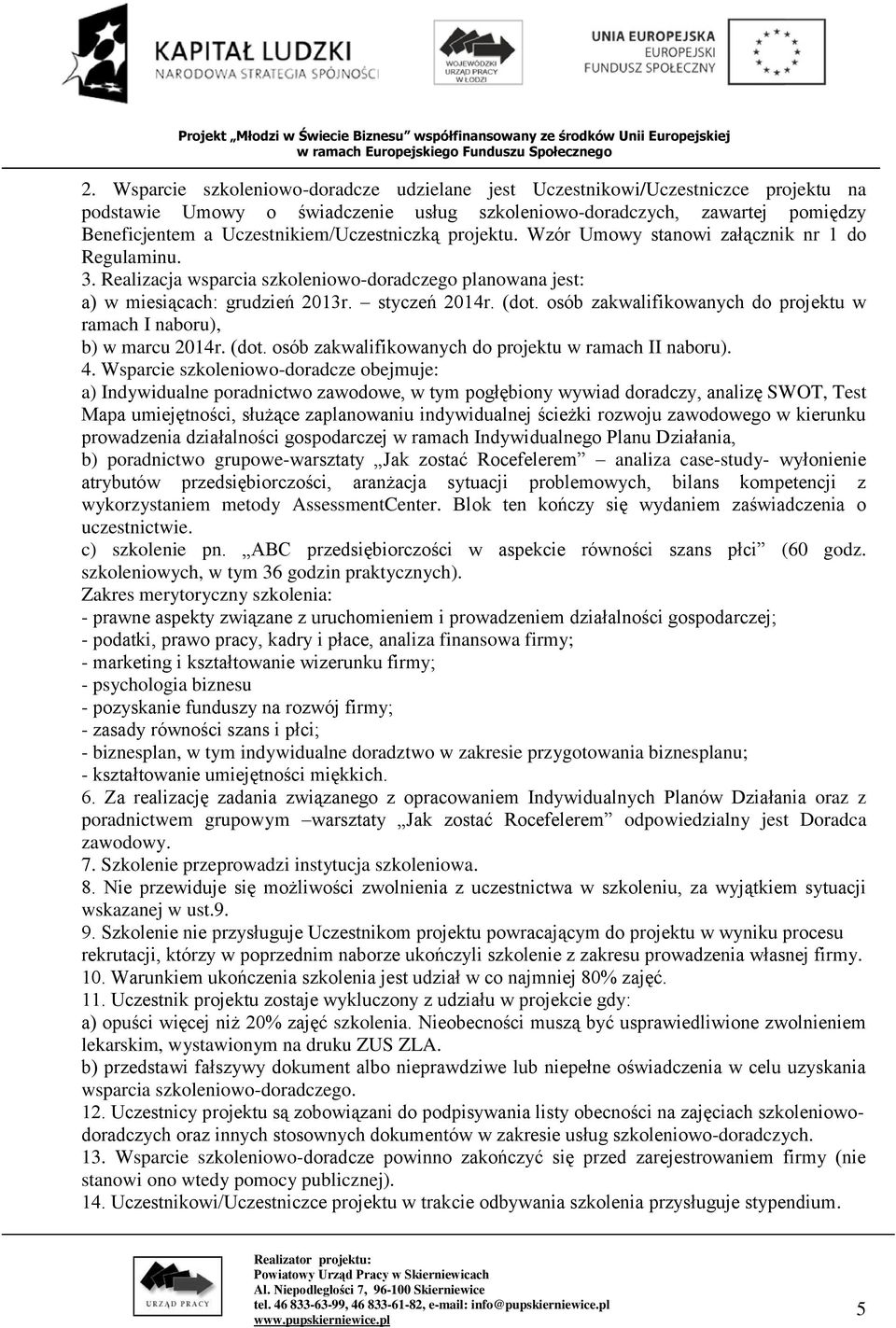 osób zakwalifikowanych do projektu w ramach I naboru), b) w marcu 2014r. (dot. osób zakwalifikowanych do projektu w ramach II naboru). 4.