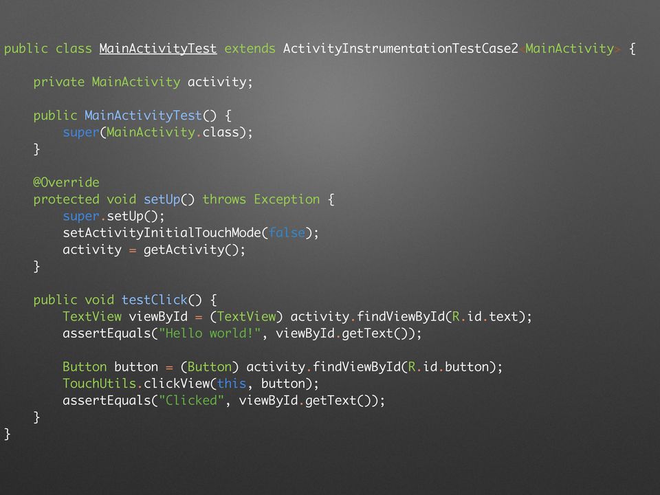 setup(); setactivityinitialtouchmode(false); activity = getactivity(); }! public void testclick() { TextView viewbyid = (TextView) activity.