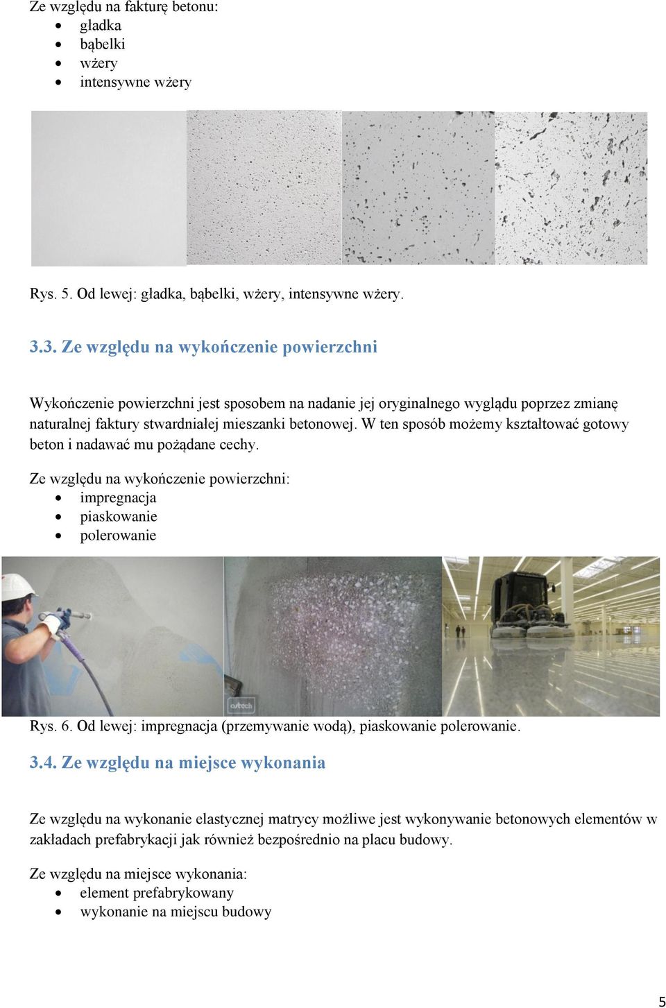 W ten sposób możemy kształtować gotowy beton i nadawać mu pożądane cechy. Ze względu na wykończenie powierzchni: impregnacja piaskowanie polerowanie Rys. 6.