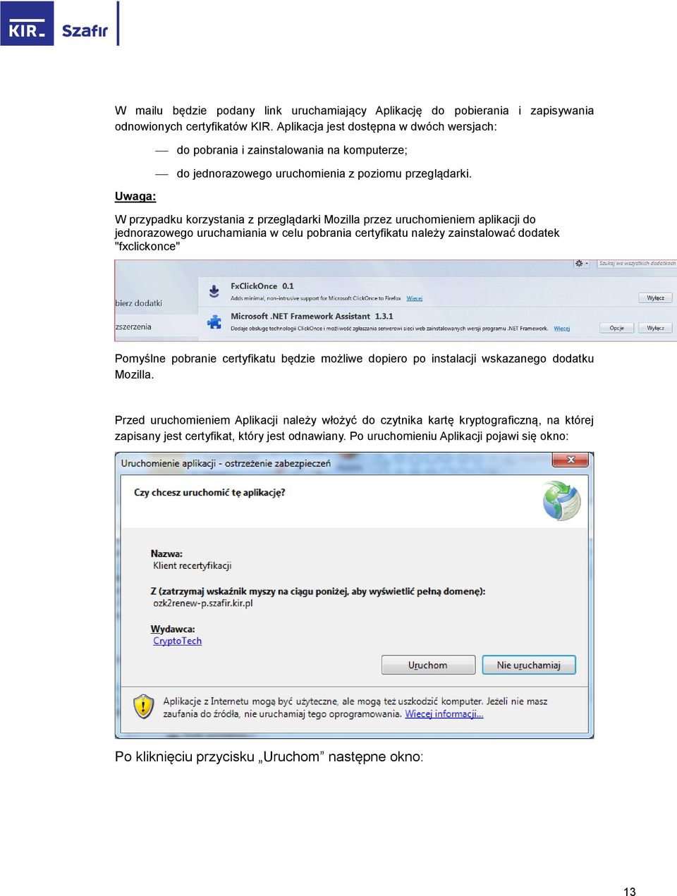 W przypadku korzystania z przeglądarki Mozilla przez uruchomieniem aplikacji do jednorazowego uruchamiania w celu pobrania certyfikatu należy zainstalować dodatek "fxclickonce" Pomyślne