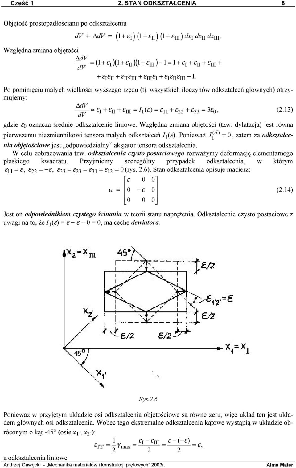 wszystkich iloczynów odkształceń głównych) otrzymujemy: dv I + II + III = I( ) = + + 33 = 30, (.3) dv gdzie 0 oznacza średnie odkształcenie liniowe. Względna zmiana objętości (tzw.