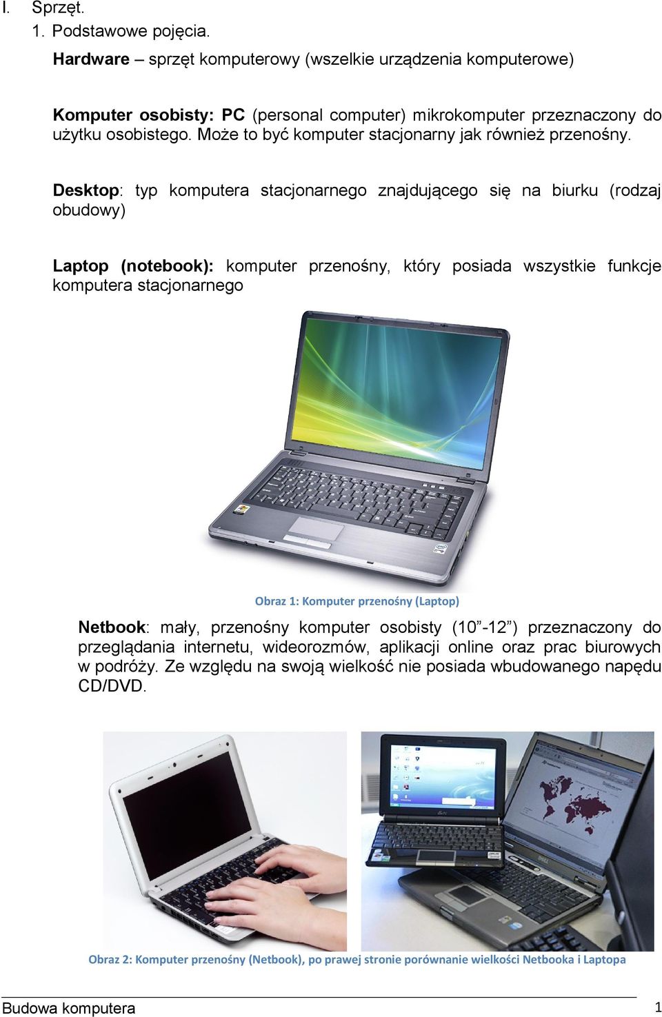 Desktop: typ komputera stacjonarnego znajdującego się na biurku (rodzaj obudowy) Laptop (notebook): komputer przenośny, który posiada wszystkie funkcje komputera stacjonarnego Obraz 1: Komputer