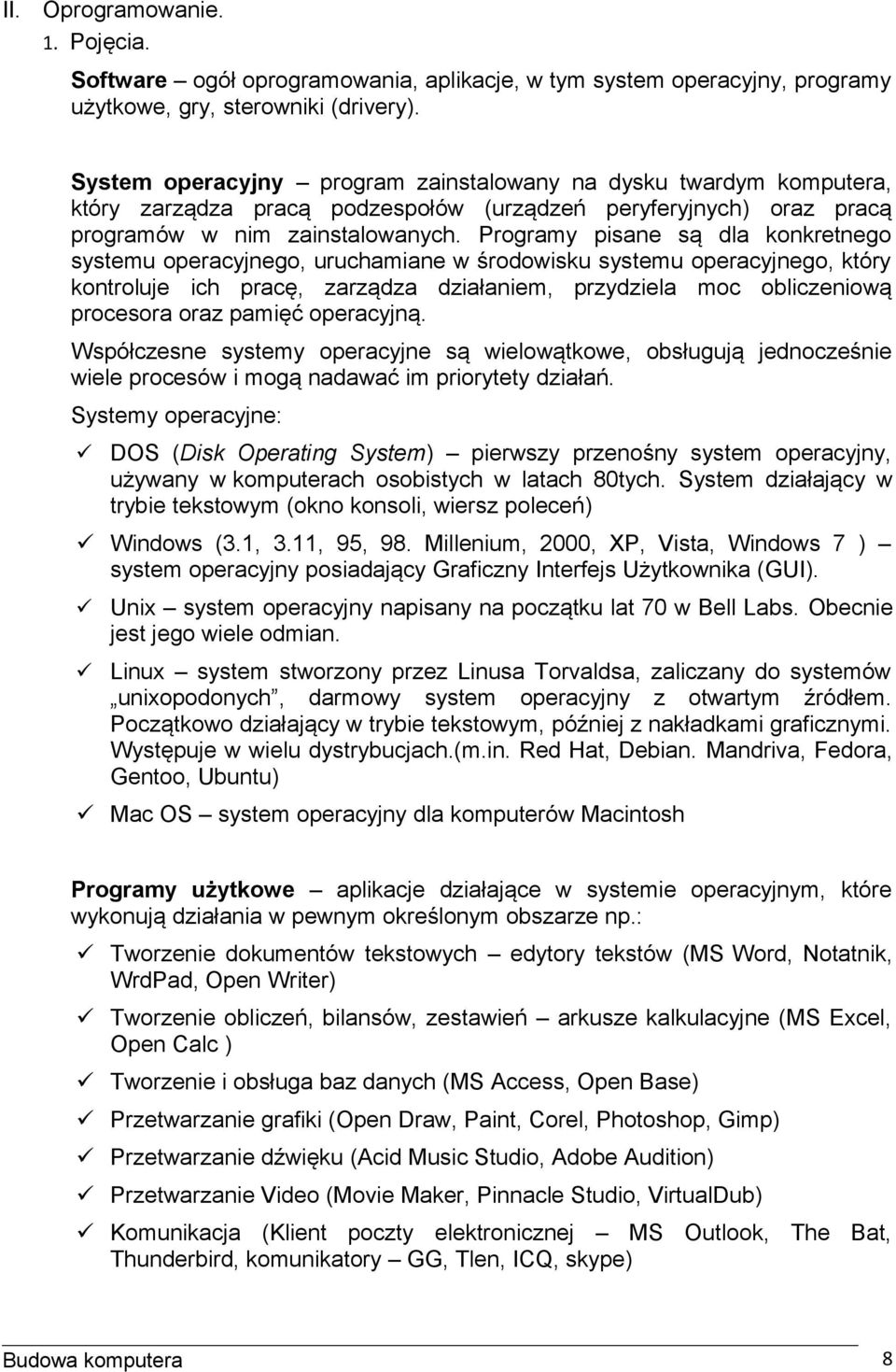 Programy pisane są dla konkretnego systemu operacyjnego, uruchamiane w środowisku systemu operacyjnego, który kontroluje ich pracę, zarządza działaniem, przydziela moc obliczeniową procesora oraz