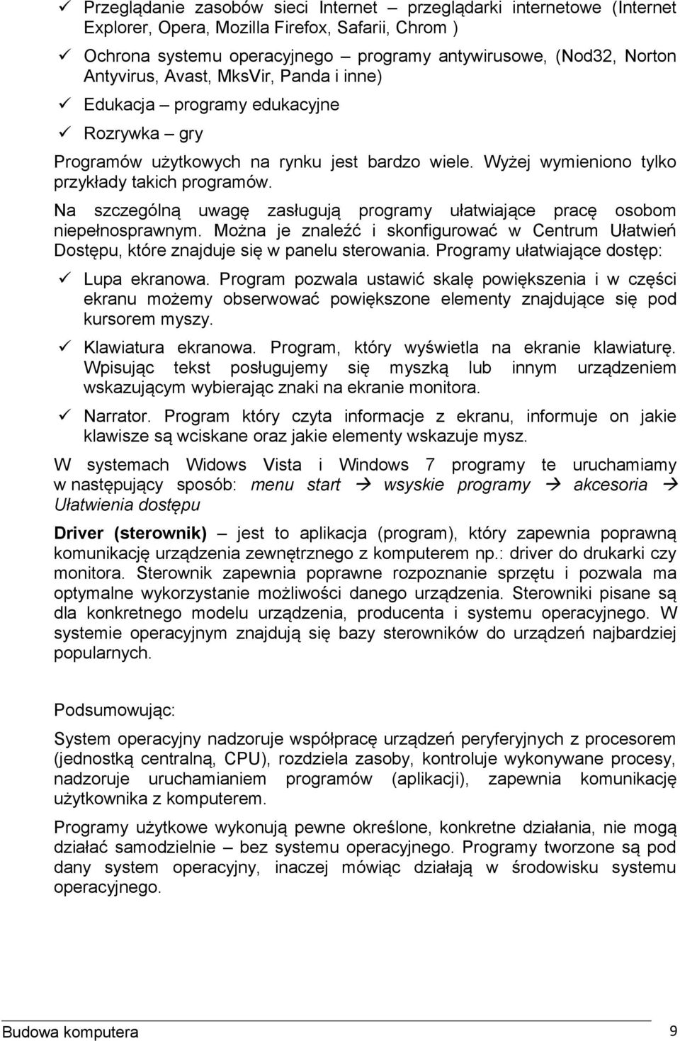 Na szczególną uwagę zasługują programy ułatwiające pracę osobom niepełnosprawnym. Można je znaleźć i skonfigurować w Centrum Ułatwień Dostępu, które znajduje się w panelu sterowania.