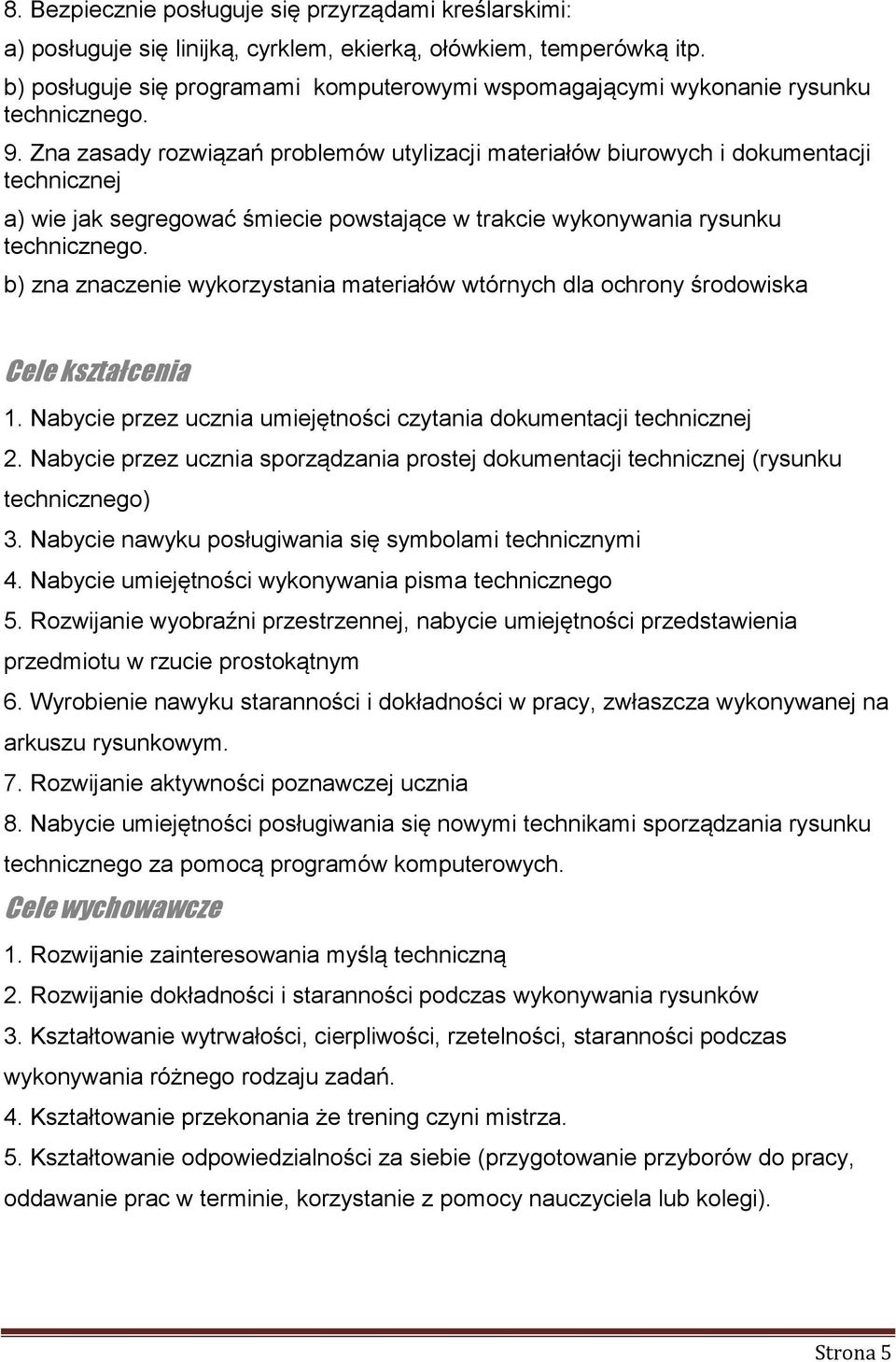 b) zna znaczenie wykorzystania materiałów wtórnych dla ochrony środowiska Cele kształcenia 1. Nabycie przez ucznia umiejętności czytania dokumentacji technicznej 2.