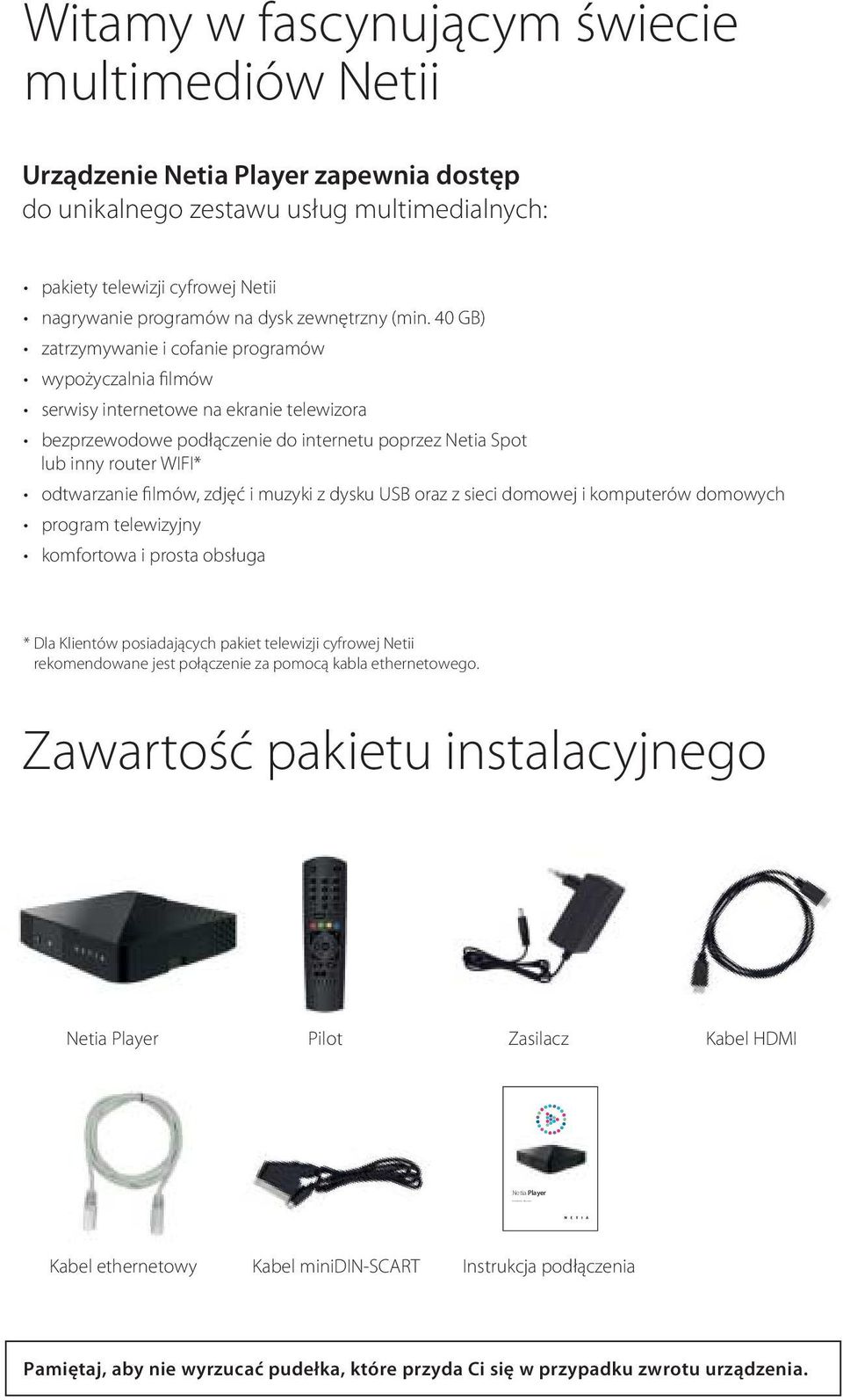 cyfrowej Netii * Zawartość pakietu instalacyjnego Netia Player Pilot Zasilacz Kabel HDMI Netia Player Kabel