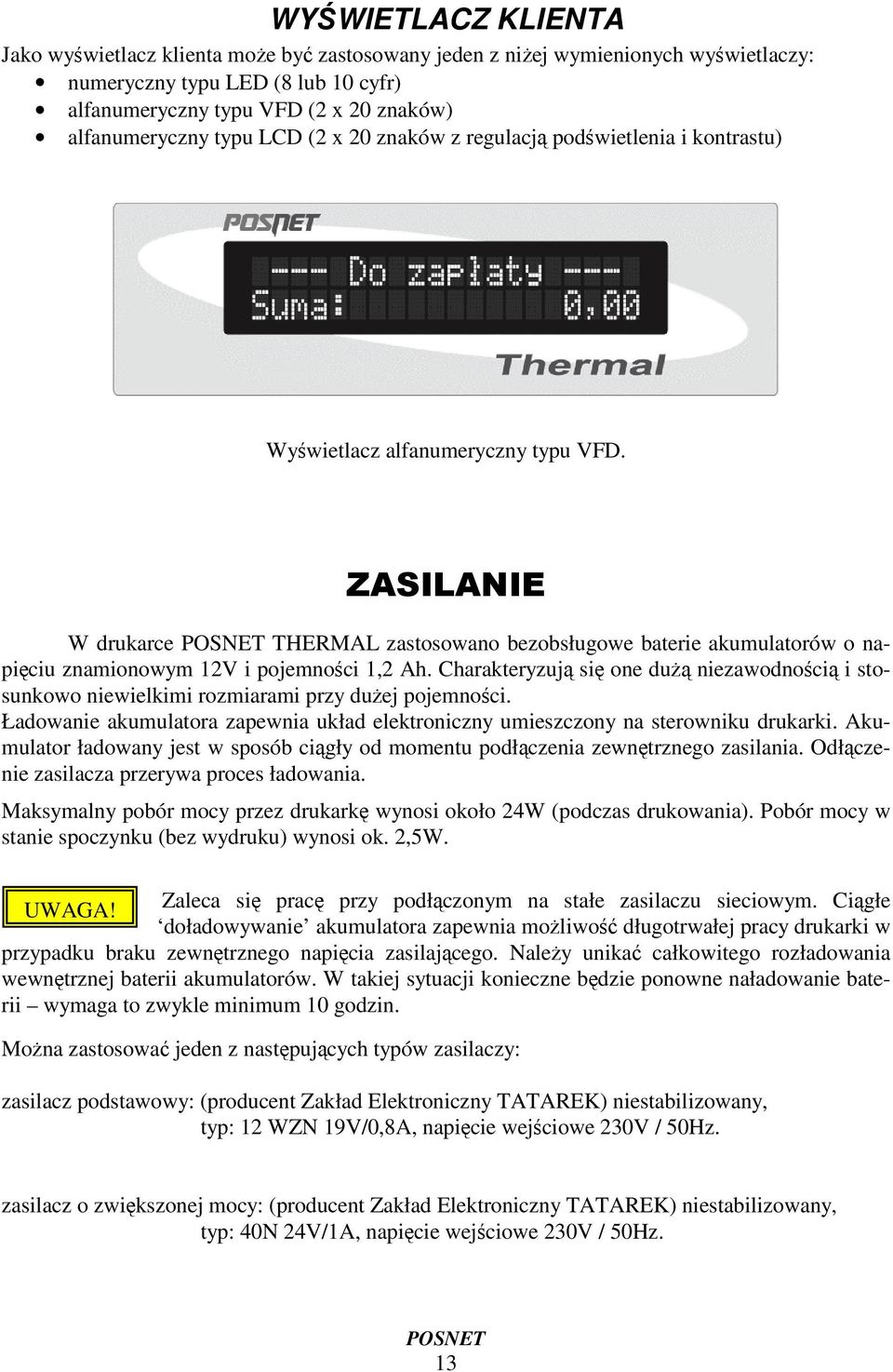 W drukarce THERMAL zastosowano bezobsługowe baterie akumulatorów o napiciu znamionowym 12V i pojemnoci 1,2 Ah.