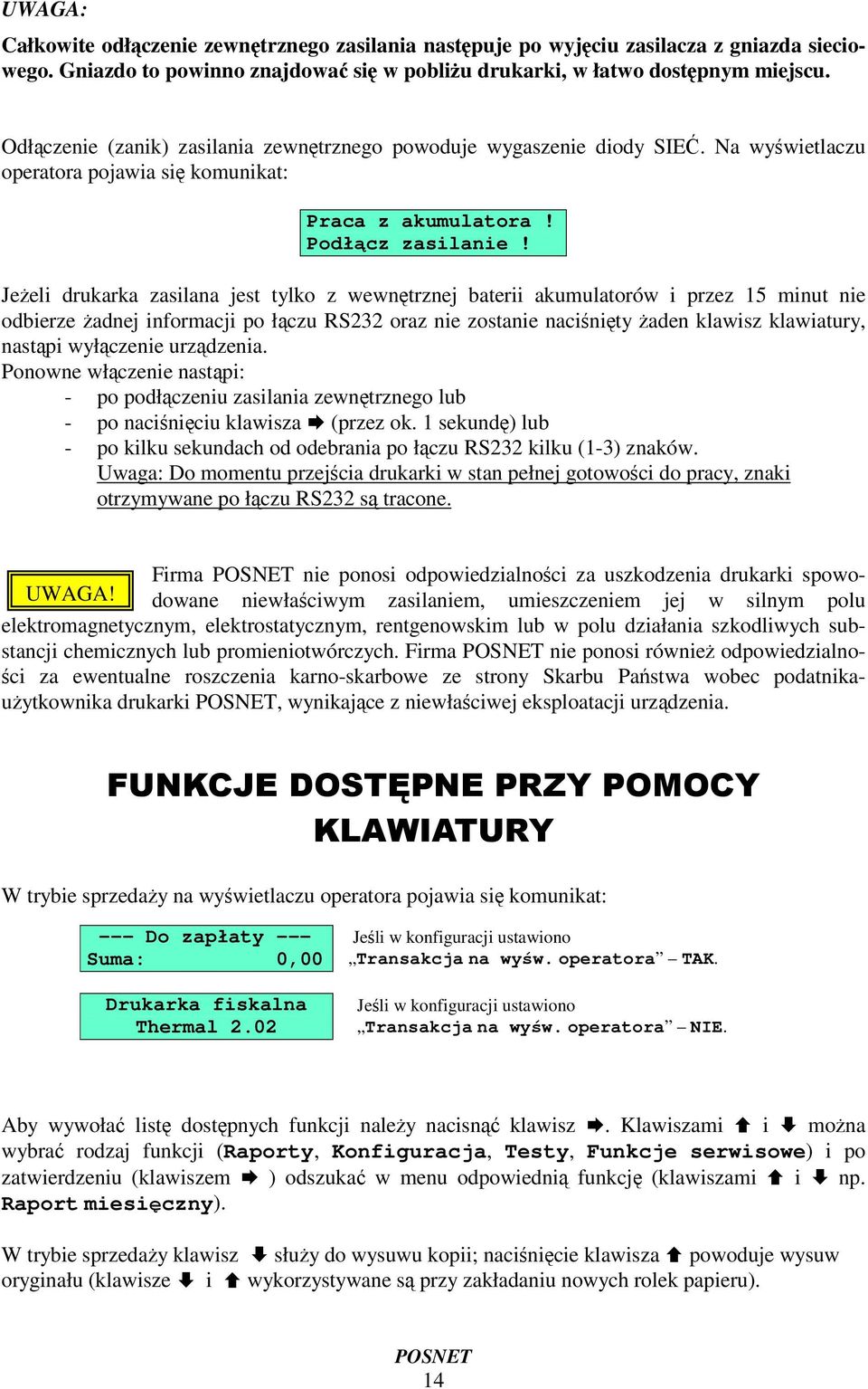 Jeeli drukarka zasilana jest tylko z wewntrznej baterii akumulatorów i przez 15 minut nie odbierze adnej informacji po łczu RS232 oraz nie zostanie nacinity aden klawisz klawiatury, nastpi wyłczenie
