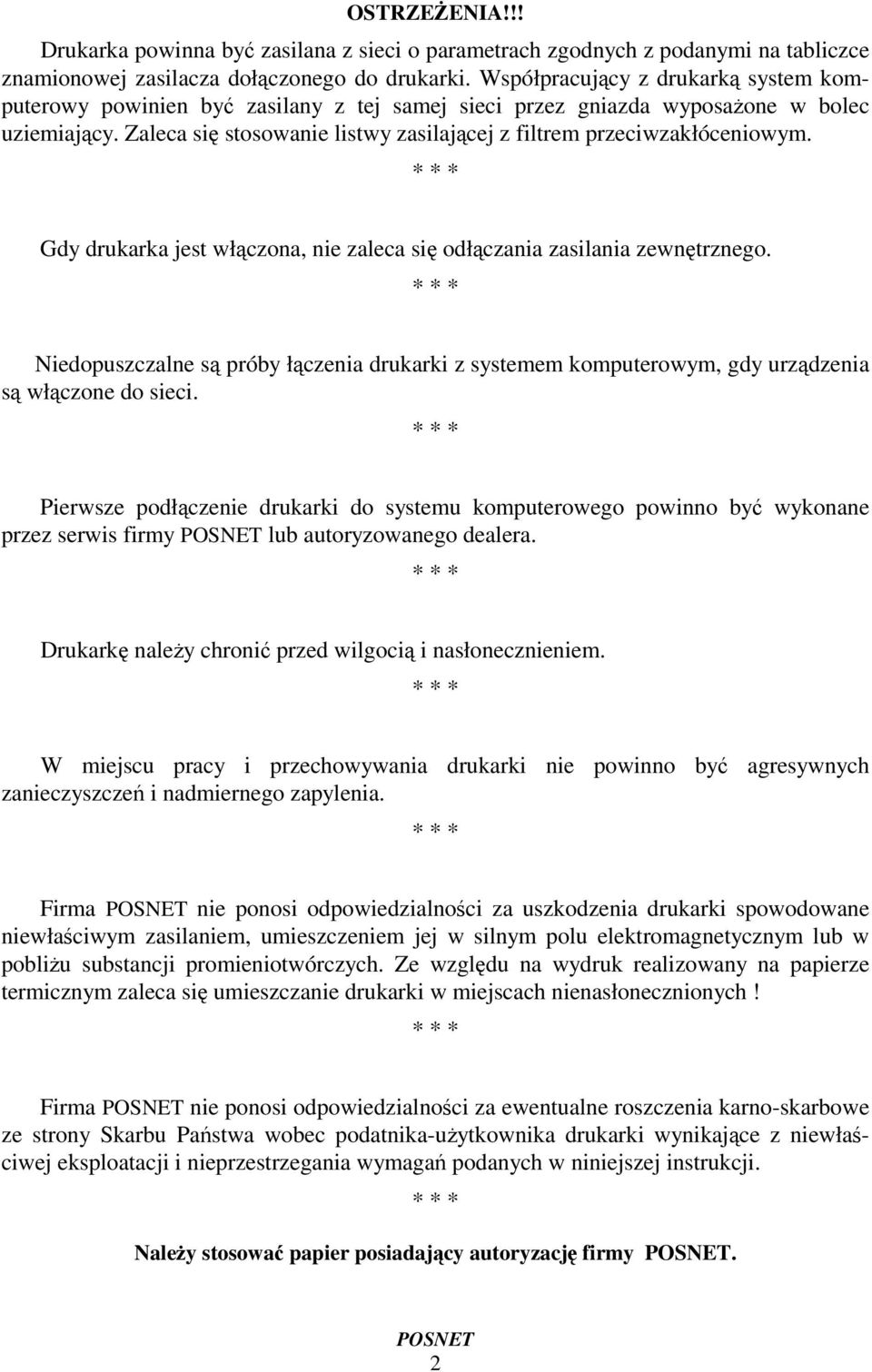 * * * Gdy drukarka jest włczona, nie zaleca si odłczania zasilania zewntrznego. * * * Niedopuszczalne s próby łczenia drukarki z systemem komputerowym, gdy urzdzenia s włczone do sieci.