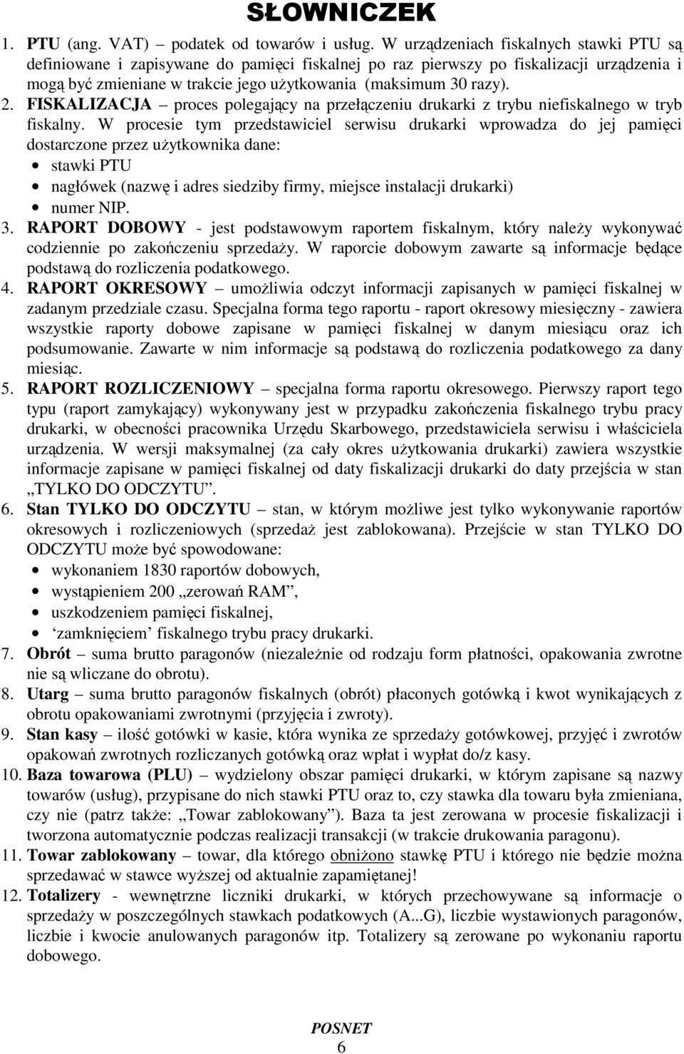 FISKALIZACJA proces polegajcy na przełczeniu drukarki z trybu niefiskalnego w tryb fiskalny.