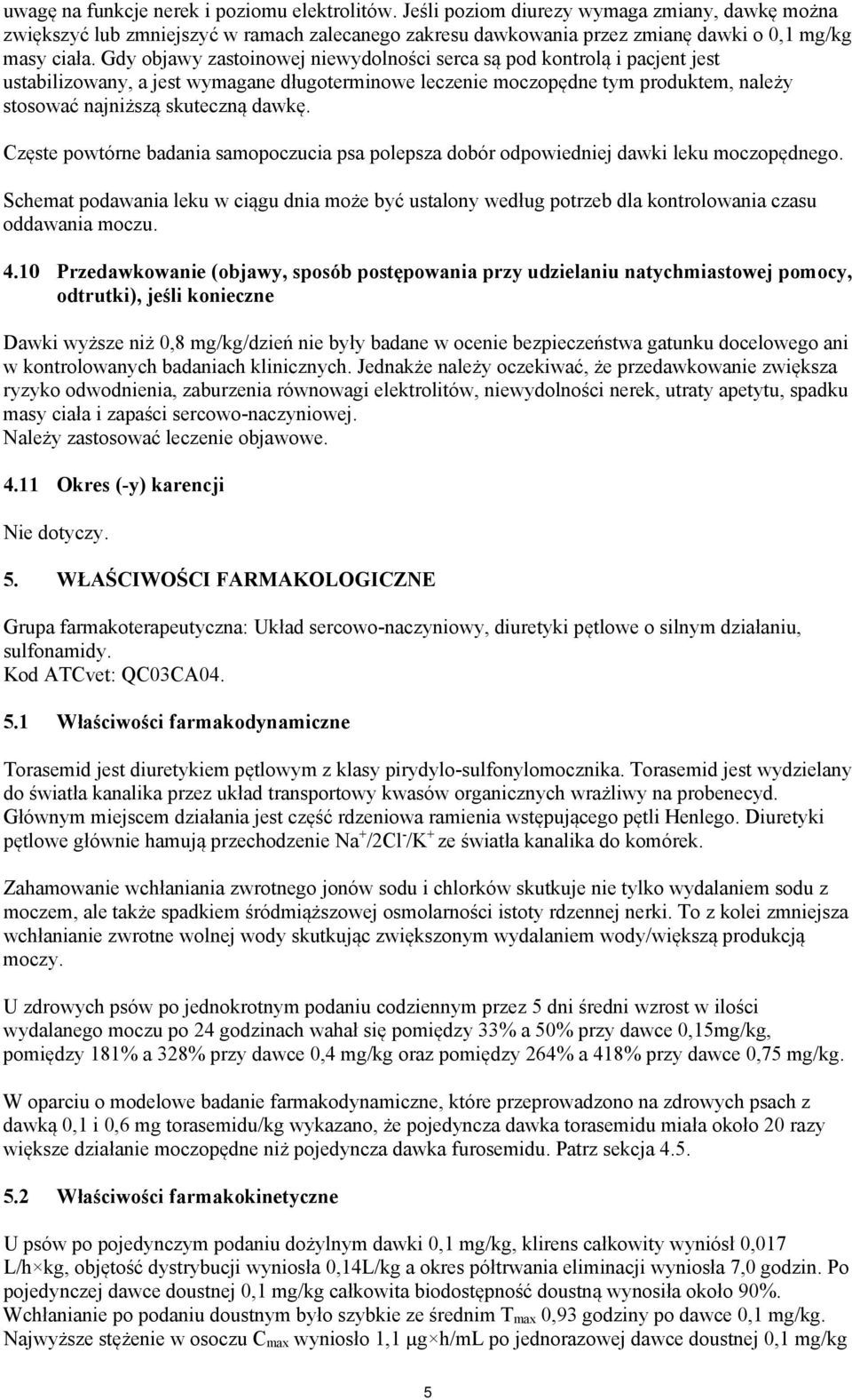 Gdy objawy zastoinowej niewydolności serca są pod kontrolą i pacjent jest ustabilizowany, a jest wymagane długoterminowe leczenie moczopędne tym produktem, należy stosować najniższą skuteczną dawkę.