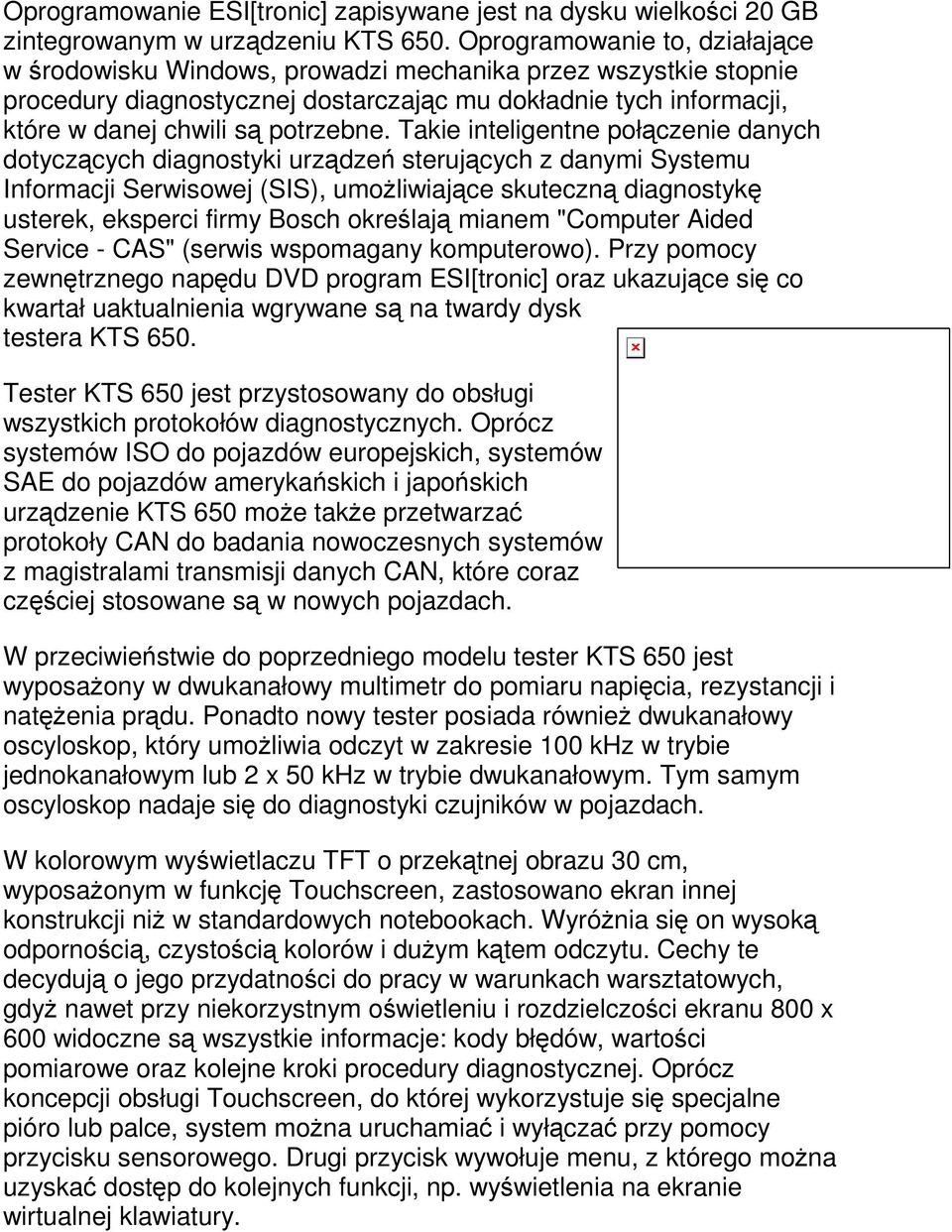 Takie inteligentne połczenie danych dotyczcych diagnostyki urzdze sterujcych z danymi Systemu Informacji Serwisowej (SIS), umoliwiajce skuteczn diagnostyk usterek, eksperci firmy Bosch okrelaj mianem