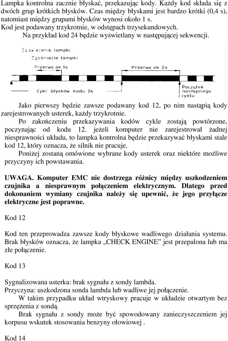 Jako pierwszy bdzie zawsze podawany kod 12, po nim nastpi kody zarejestrowanych usterek, kady trzykrotnie. Po zakoczeniu przekazywania kodów cykle zostaj powtórzone, poczynajc od kodu 12.