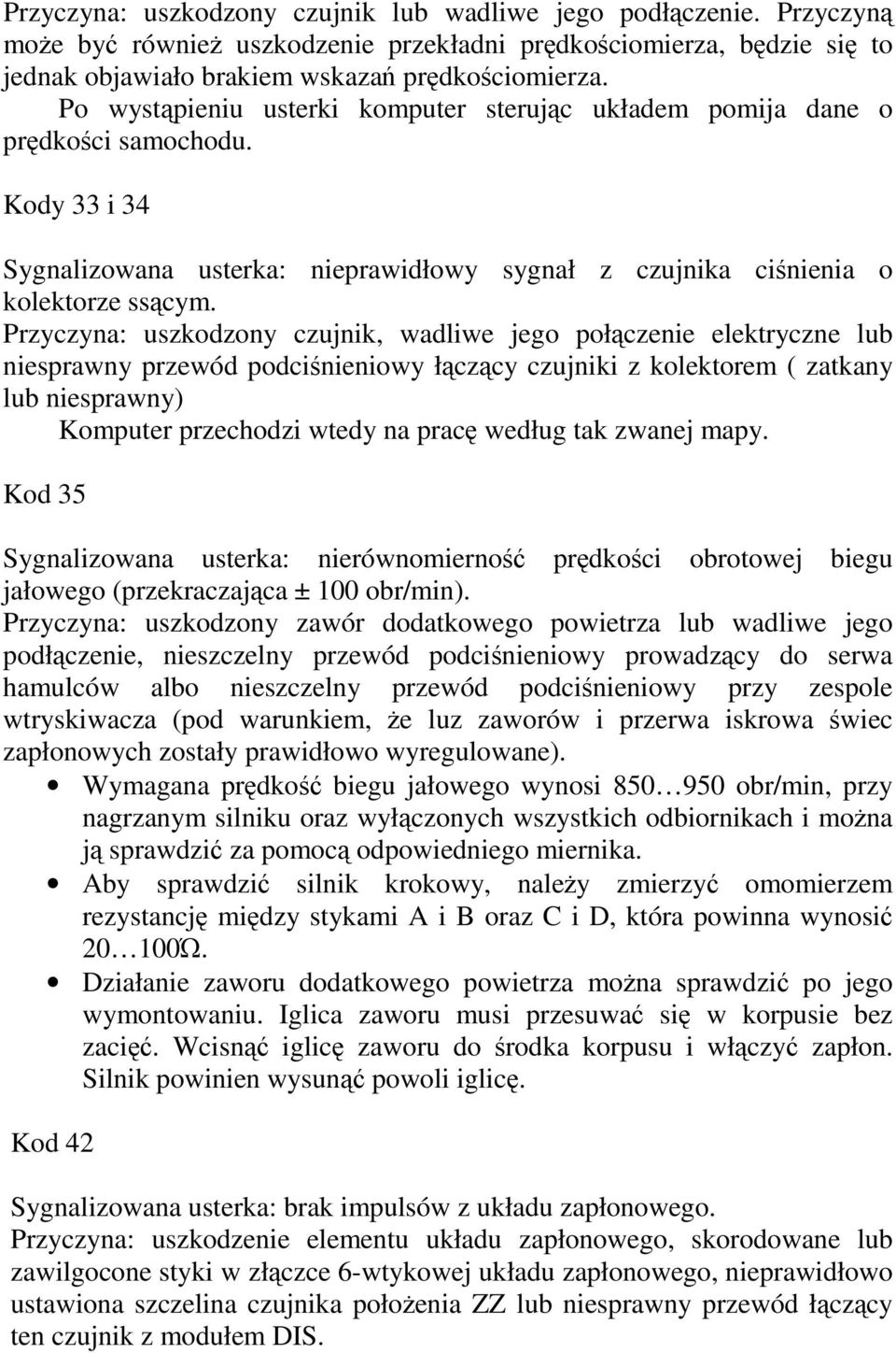 Przyczyna: uszkodzony czujnik, wadliwe jego połczenie elektryczne lub niesprawny przewód podcinieniowy łczcy czujniki z kolektorem ( zatkany lub niesprawny) Komputer przechodzi wtedy na prac według