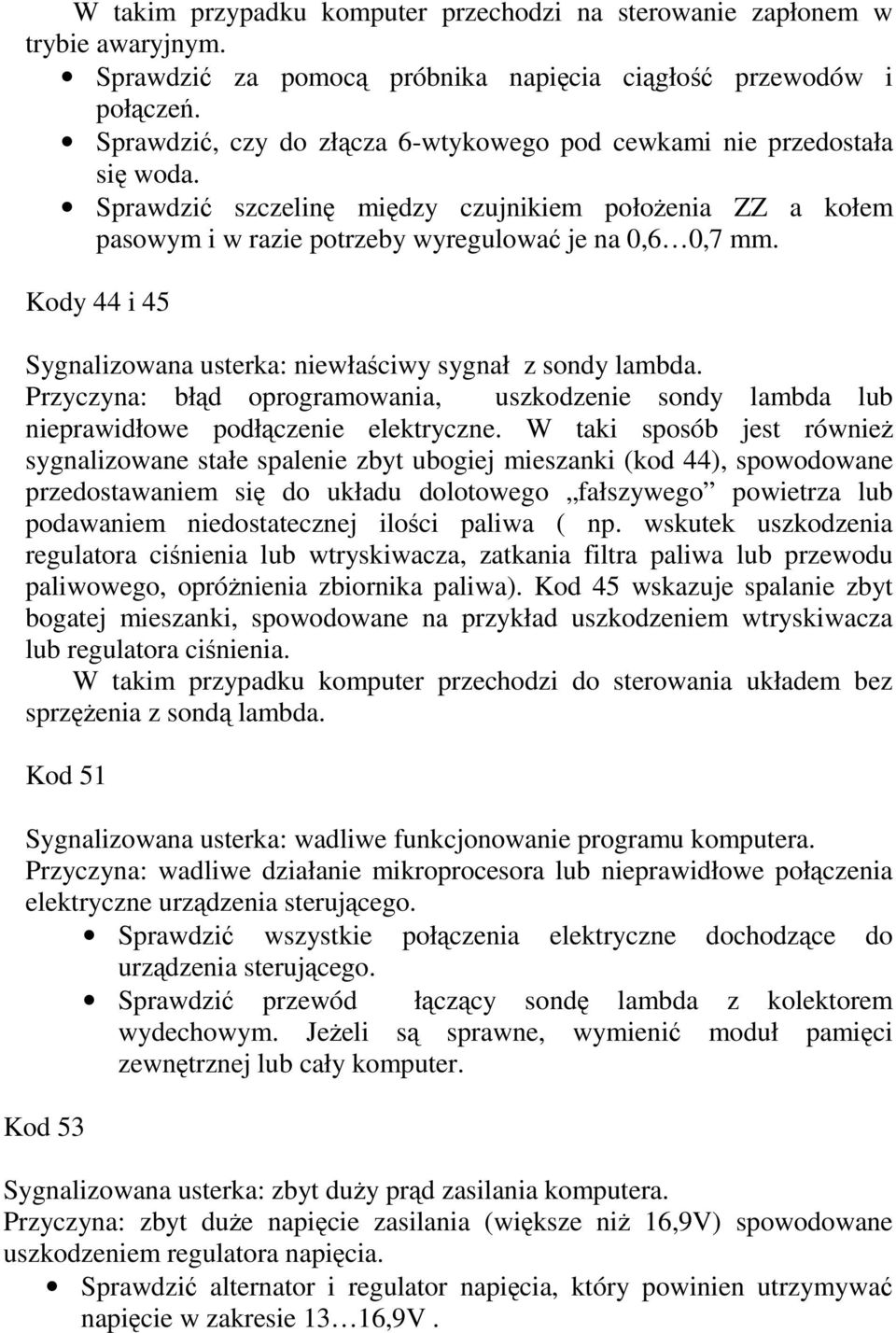 Kody 44 i 45 Sygnalizowana usterka: niewłaciwy sygnał z sondy lambda. Przyczyna: błd oprogramowania, uszkodzenie sondy lambda lub nieprawidłowe podłczenie elektryczne.