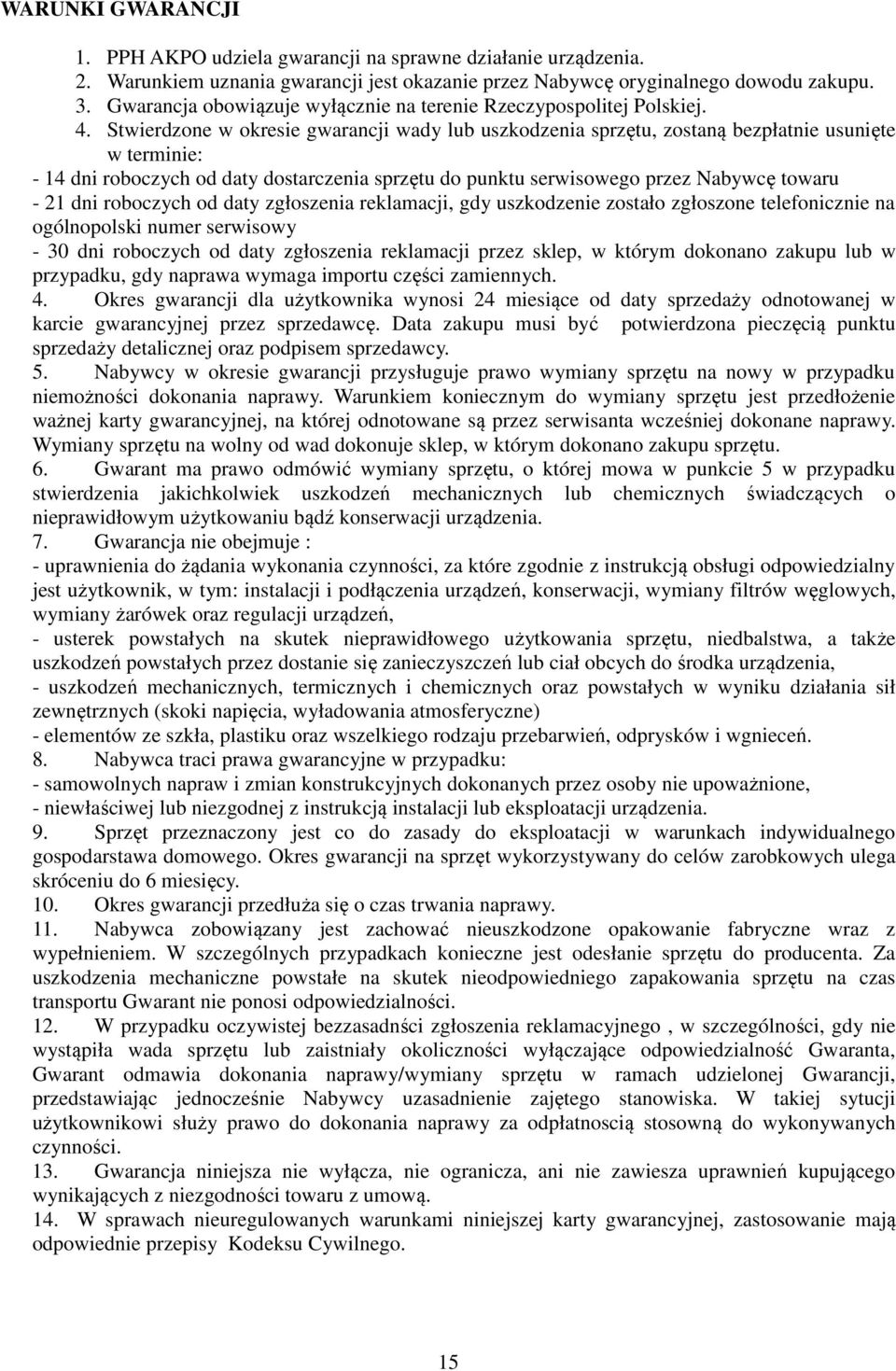 Stwierdzone w okresie gwarancji wady lub uszkodzenia sprzętu, zostaną bezpłatnie usunięte w terminie: - 14 dni roboczych od daty dostarczenia sprzętu do punktu serwisowego przez Nabywcę towaru - 21