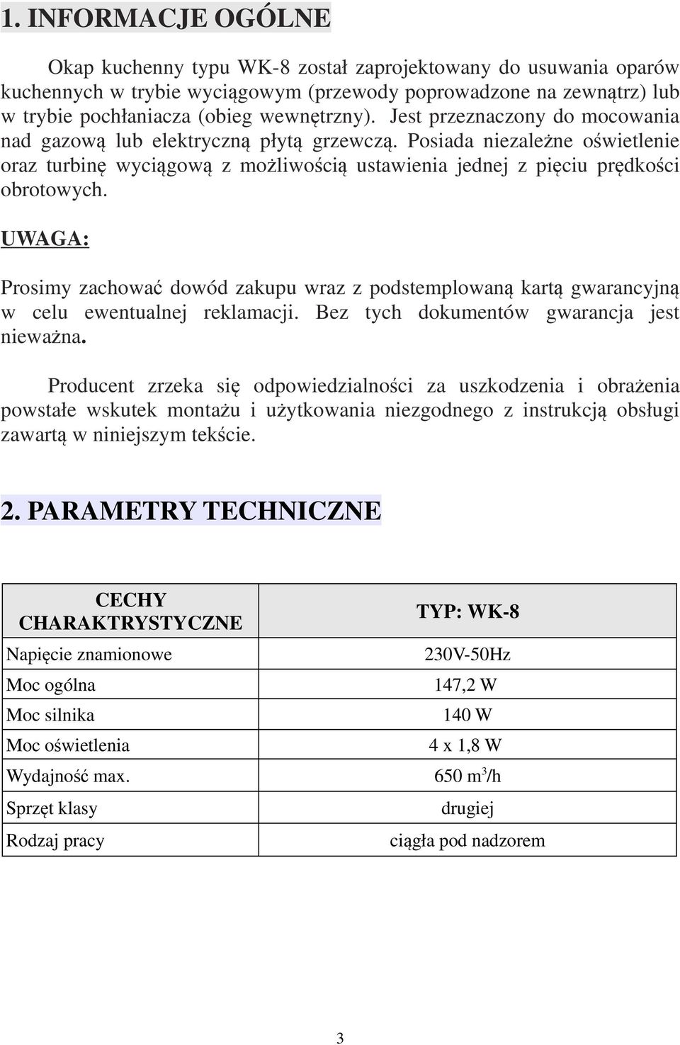 UWAGA: Prosimy zachować dowód zakupu wraz z podstemplowaną kartą gwarancyjną w celu ewentualnej reklamacji. Bez tych dokumentów gwarancja jest nieważna.