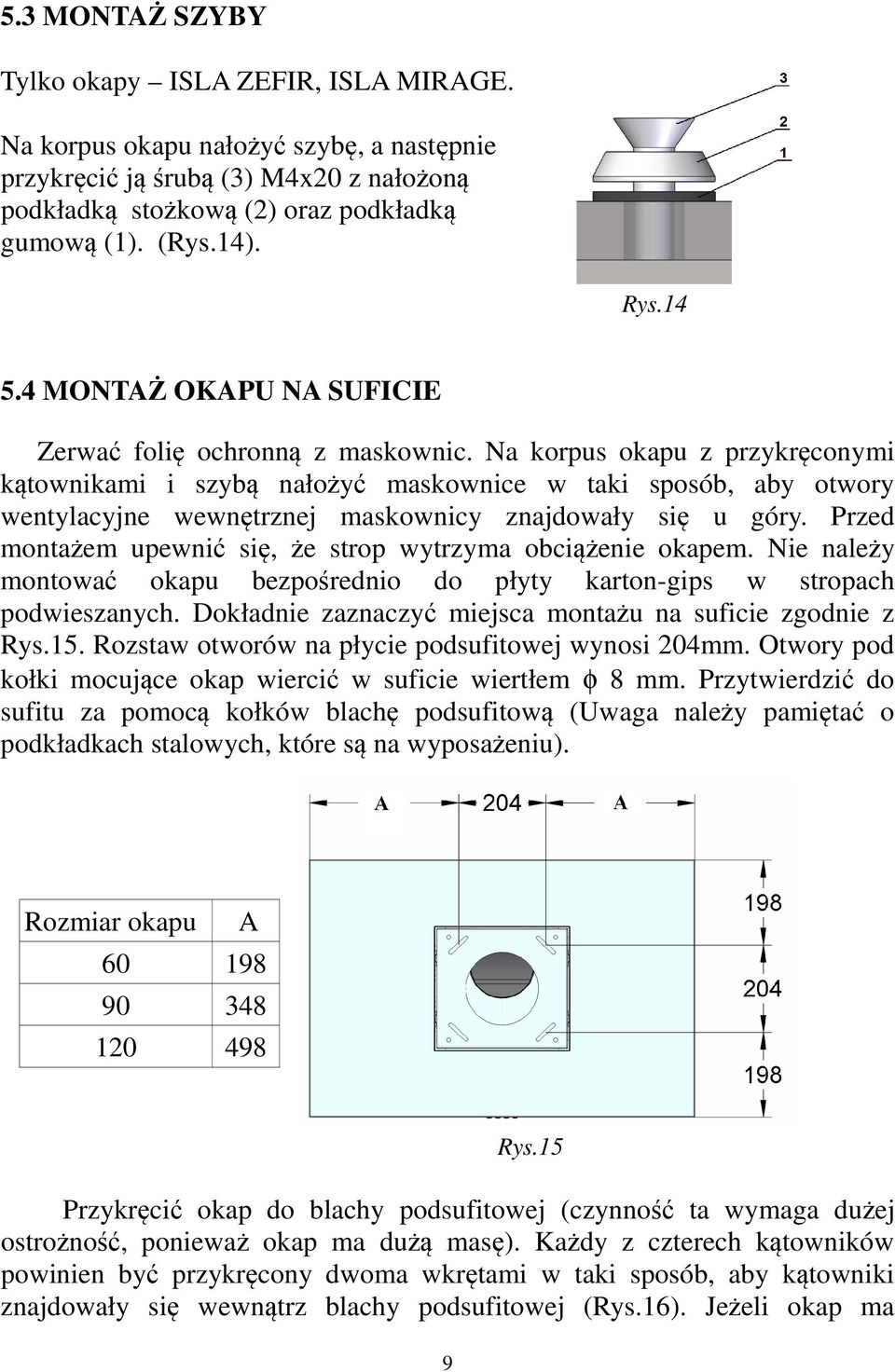 Na korpus okapu z przykręconymi kątownikami i szybą nałożyć maskownice w taki sposób, aby otwory wentylacyjne wewnętrznej maskownicy znajdowały się u góry.