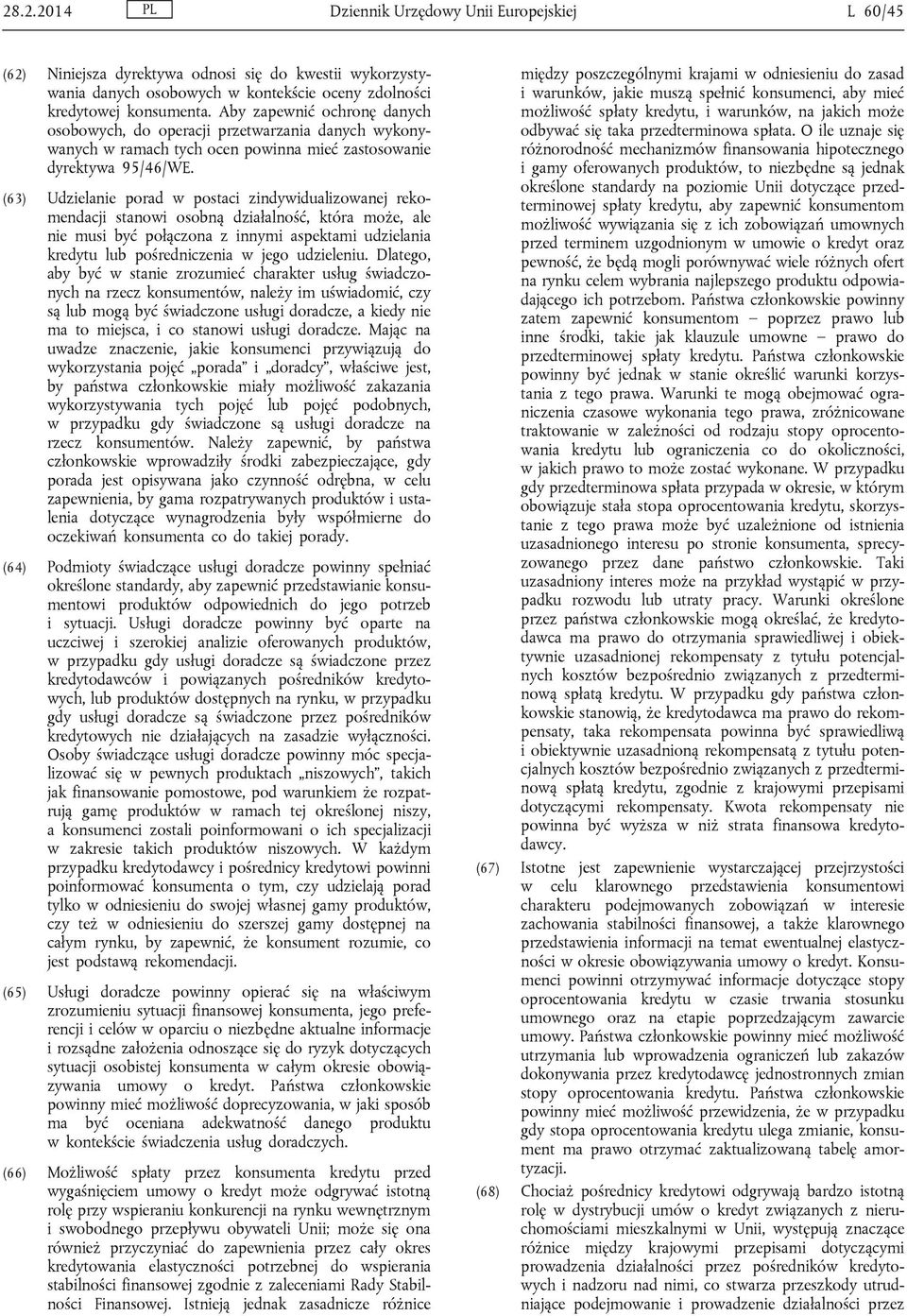 (63) Udzielanie porad w postaci zindywidualizowanej rekomendacji stanowi osobną działalność, która może, ale nie musi być połączona z innymi aspektami udzielania kredytu lub pośredniczenia w jego