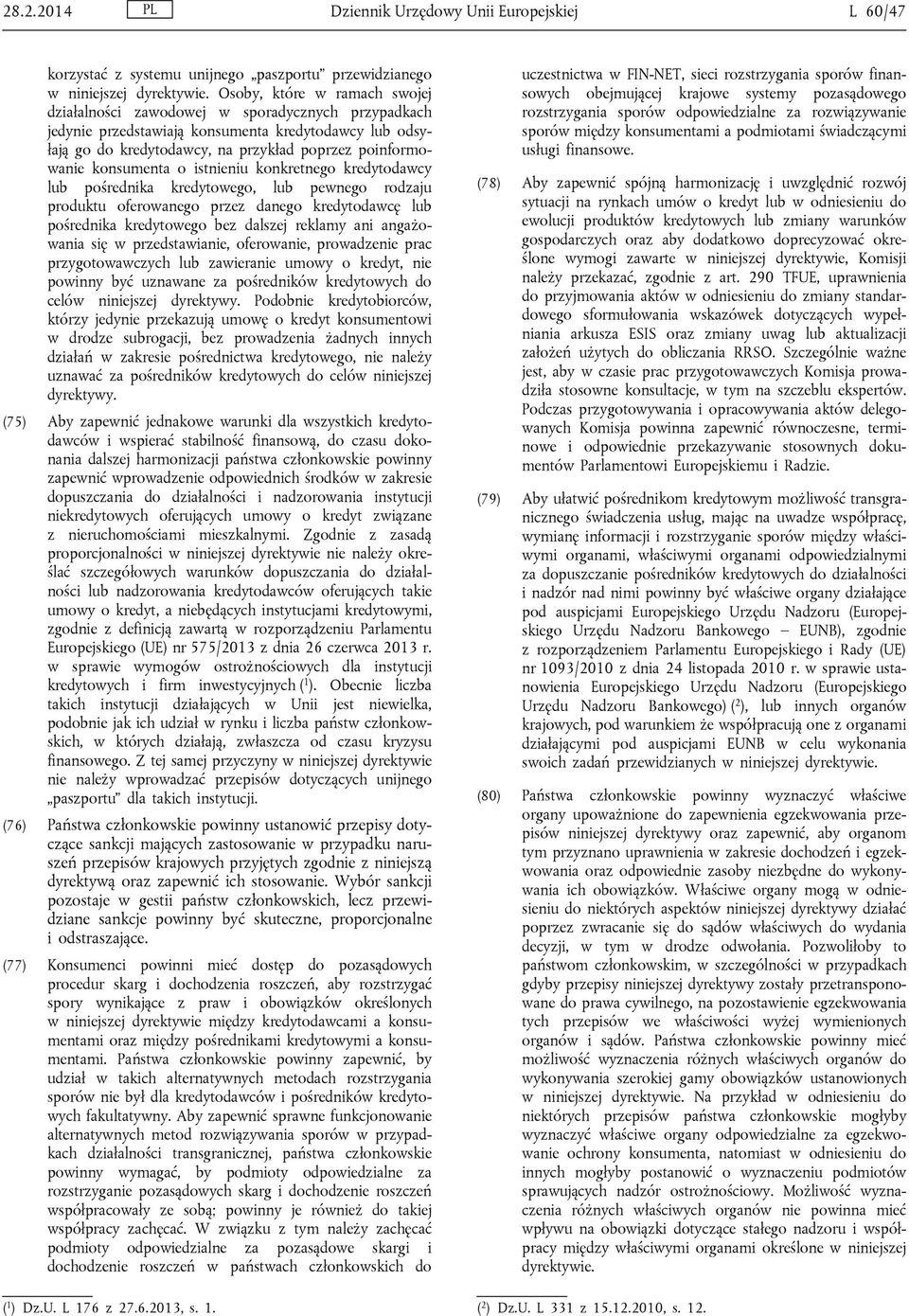 konsumenta o istnieniu konkretnego kredytodawcy lub pośrednika kredytowego, lub pewnego rodzaju produktu oferowanego przez danego kredytodawcę lub pośrednika kredytowego bez dalszej reklamy ani