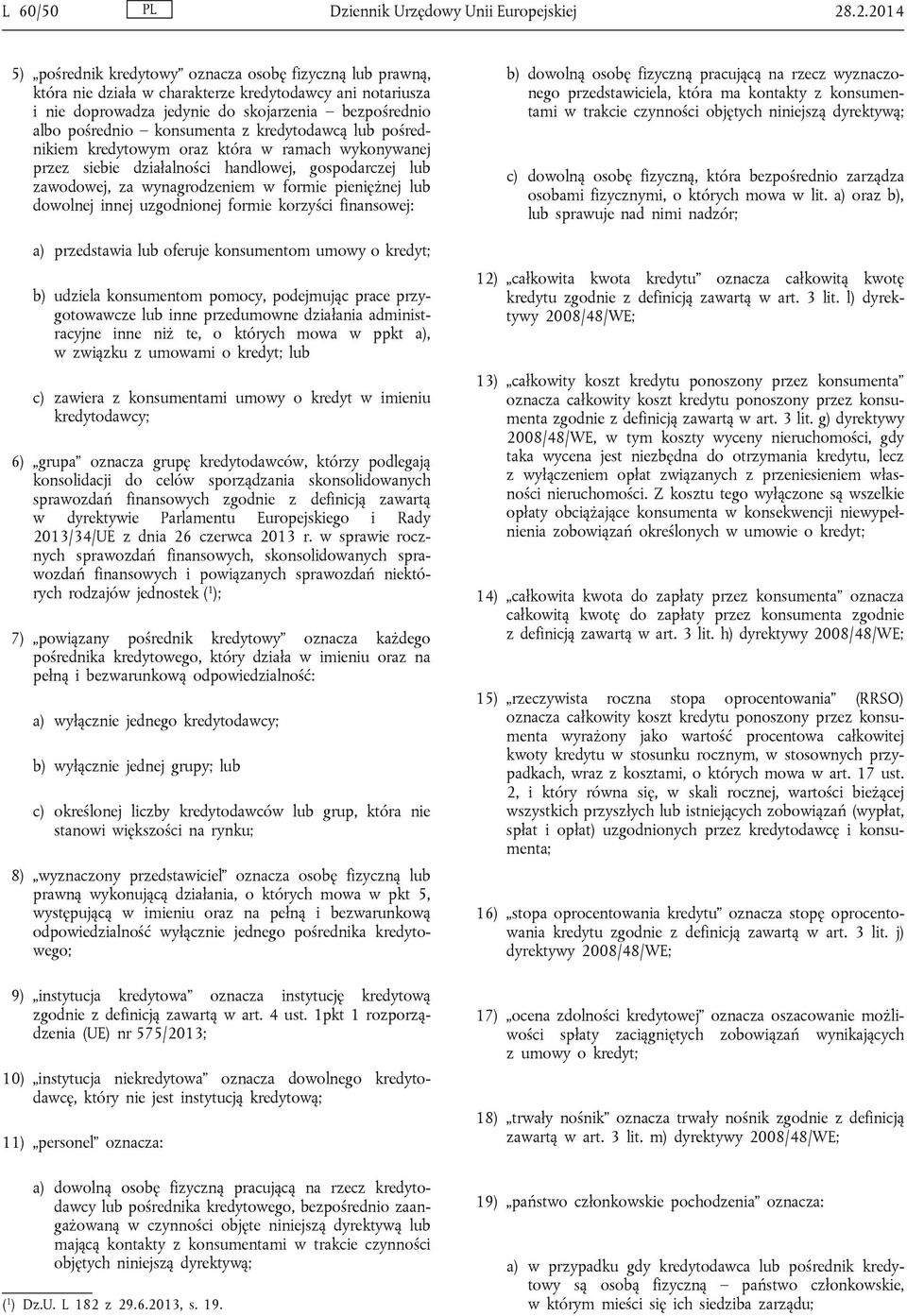 konsumenta z kredytodawcą lub pośrednikiem kredytowym oraz która w ramach wykonywanej przez siebie działalności handlowej, gospodarczej lub zawodowej, za wynagrodzeniem w formie pieniężnej lub
