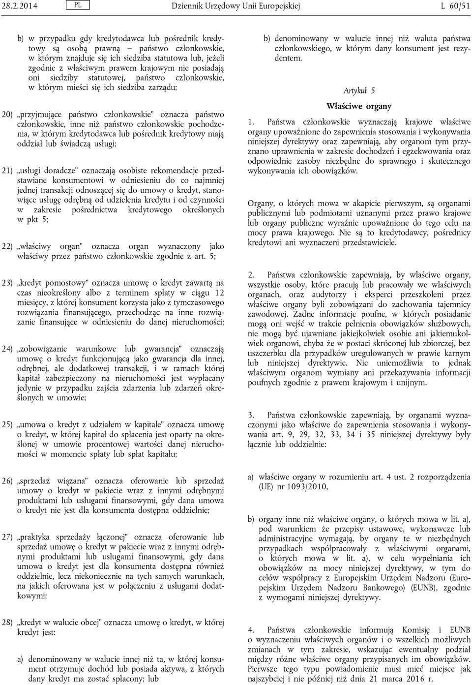 członkowskie, inne niż państwo członkowskie pochodzenia, w którym kredytodawca lub pośrednik kredytowy mają oddział lub świadczą usługi; 21) usługi doradcze oznaczają osobiste rekomendacje