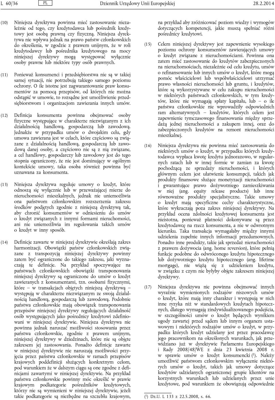 występować wyłącznie osoby prawne lub niektóre typy osób prawnych. (11) Ponieważ konsumenci i przedsiębiorstwa nie są w takiej samej sytuacji, nie potrzebują takiego samego poziomu ochrony.