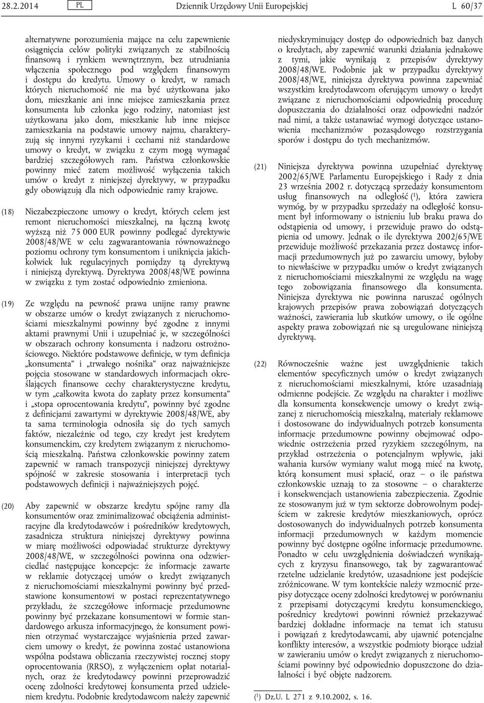 Umowy o kredyt, w ramach których nieruchomość nie ma być użytkowana jako dom, mieszkanie ani inne miejsce zamieszkania przez konsumenta lub członka jego rodziny, natomiast jest użytkowana jako dom,