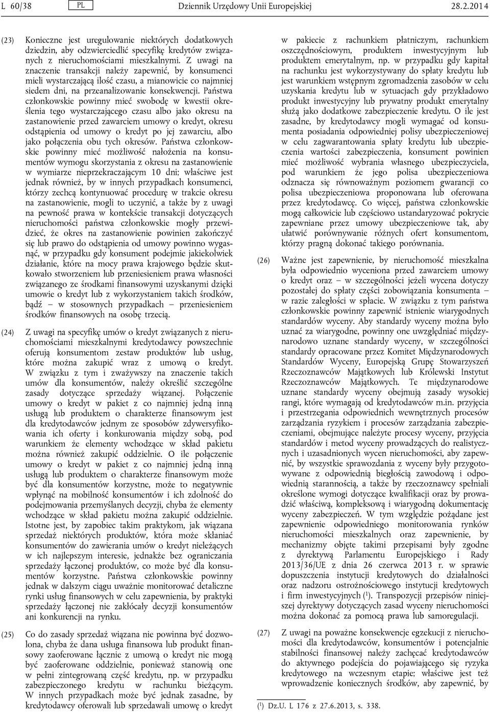 Państwa członkowskie powinny mieć swobodę w kwestii określenia tego wystarczającego czasu albo jako okresu na zastanowienie przed zawarciem umowy o kredyt, okresu odstąpienia od umowy o kredyt po jej
