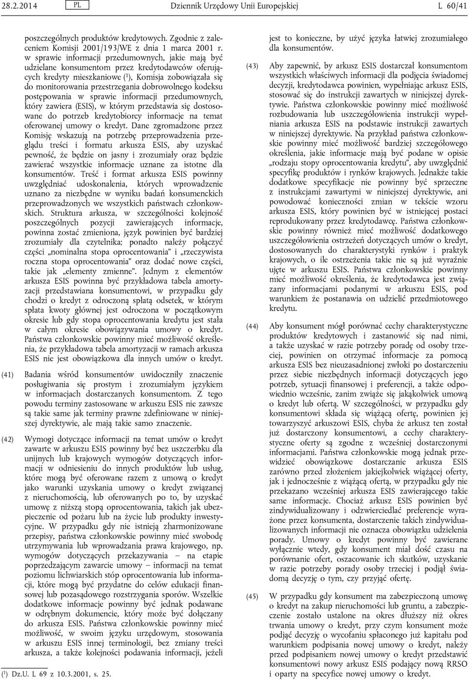 dobrowolnego kodeksu postępowania w sprawie informacji przedumownych, który zawiera (ESIS), w którym przedstawia się dostosowane do potrzeb kredytobiorcy informacje na temat oferowanej umowy o kredyt.