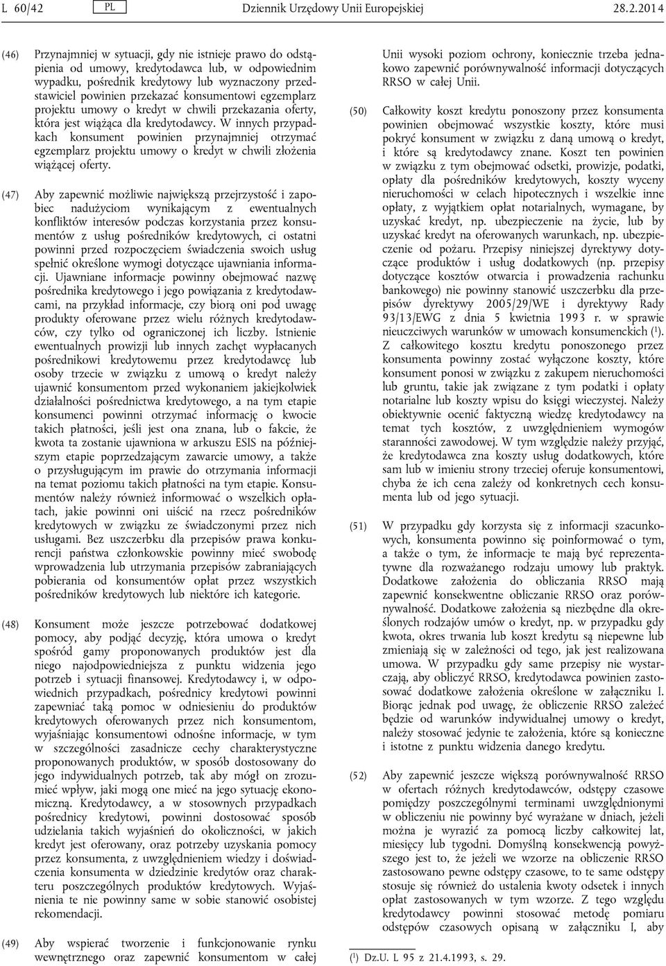 .2.2014 (46) Przynajmniej w sytuacji, gdy nie istnieje prawo do odstąpienia od umowy, kredytodawca lub, w odpowiednim wypadku, pośrednik kredytowy lub wyznaczony przedstawiciel powinien przekazać