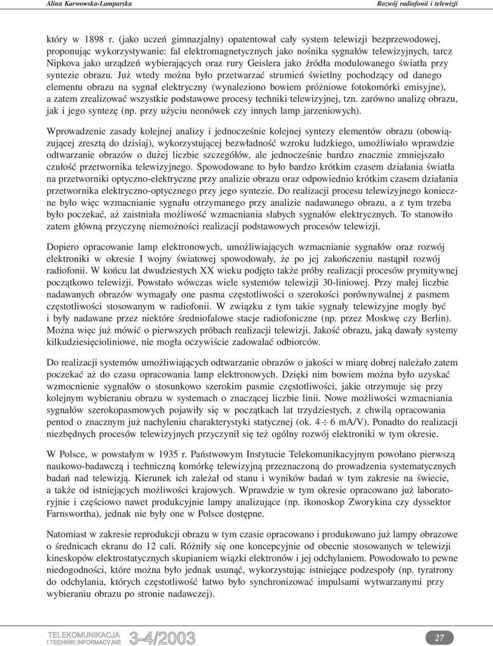 wybierających oraz rury Geislera jako źródła modulowanego światła przy syntezie obrazu.