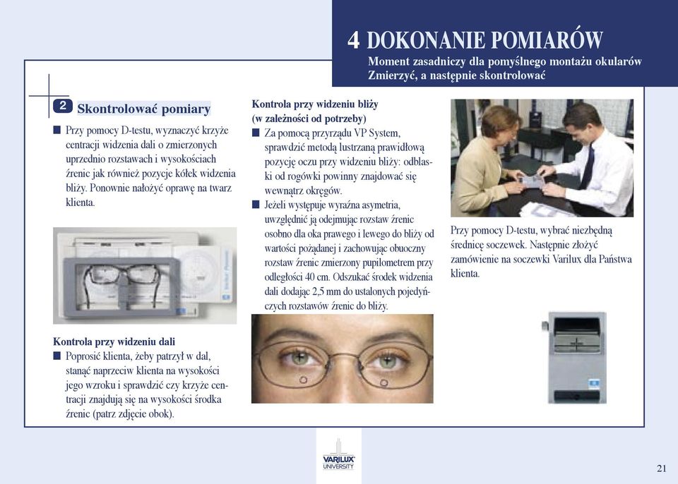Kontrola przy widzeniu bliży (w zależności od potrzeby) Za pomocą przyrządu VP System, sprawdzić metodą lustrzaną prawidłową pozycję oczu przy widzeniu bliży: odblaski od rogówki powinny znajdować
