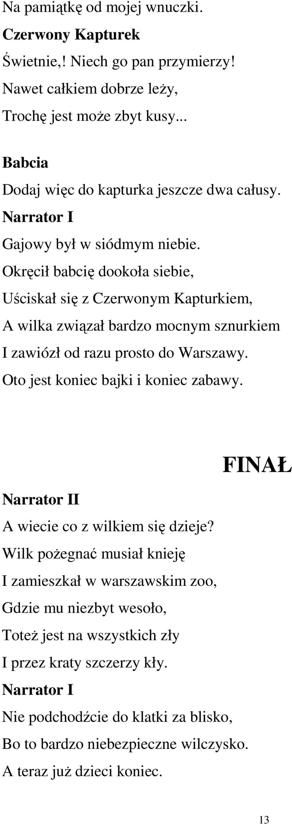 Okręcił babcię dookoła siebie, Uściskał się z Czerwonym Kapturkiem, A wilka związał bardzo mocnym sznurkiem I zawiózł od razu prosto do Warszawy.